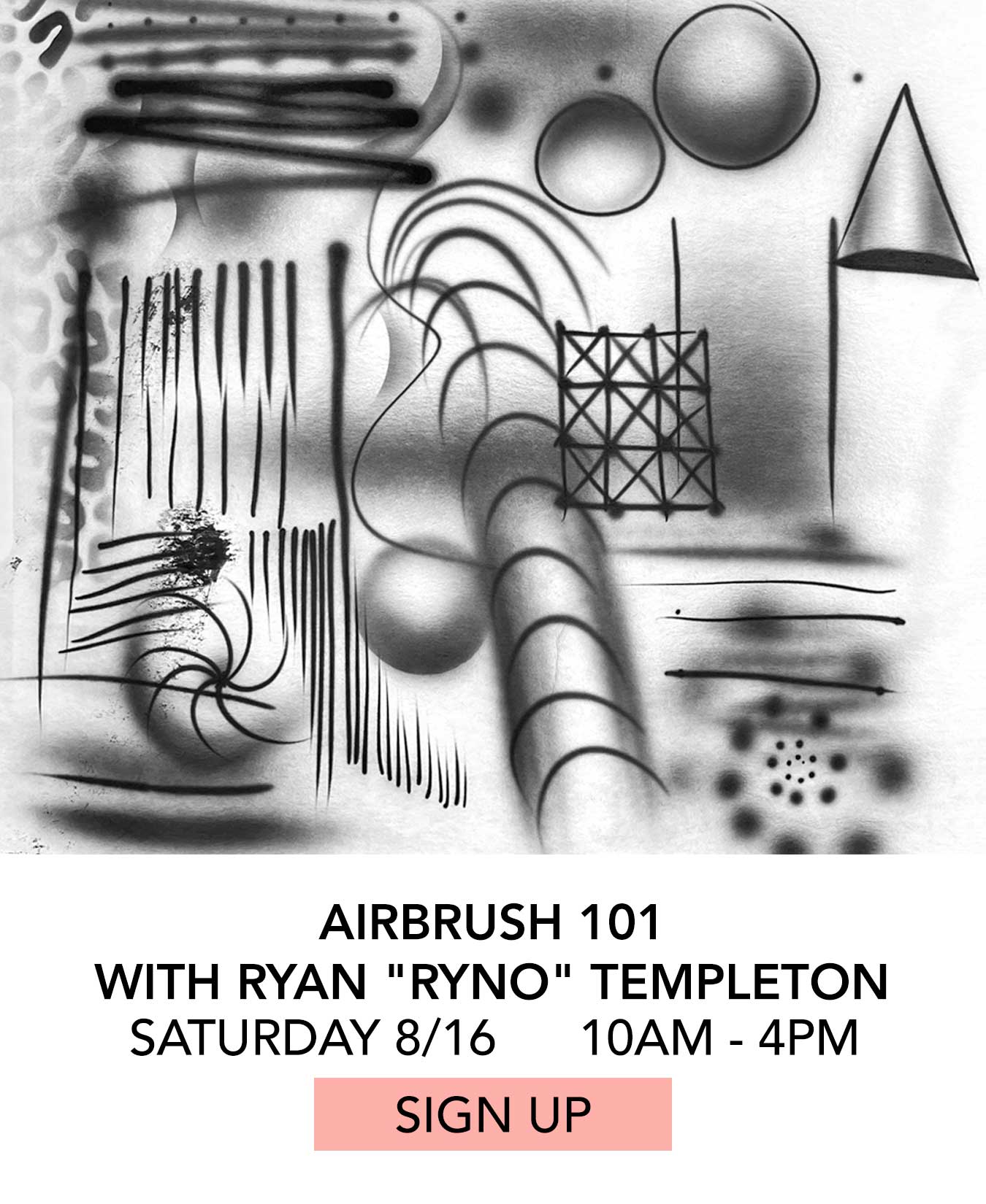 In the Studio: Airbrush 101 with Ryan Ryno Templeton. Saturday 08/16 from 10:00am to 4:00pm. Click to Sign Up.