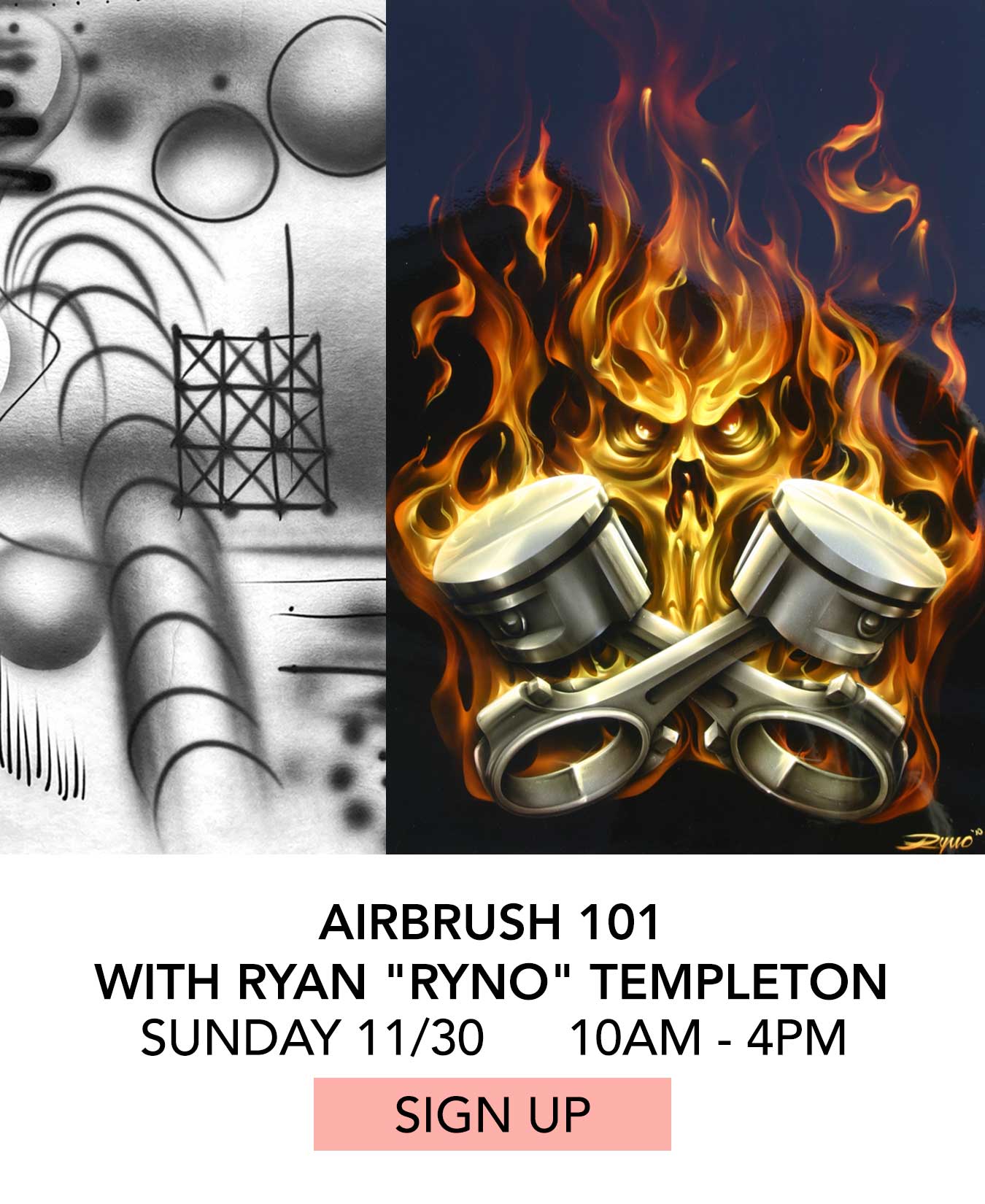 Class: Airbrush 101 with Ryan Ryno Templeton. Sunday 11/30 from 10:00am to 4:00pm. Click to Sign Up.