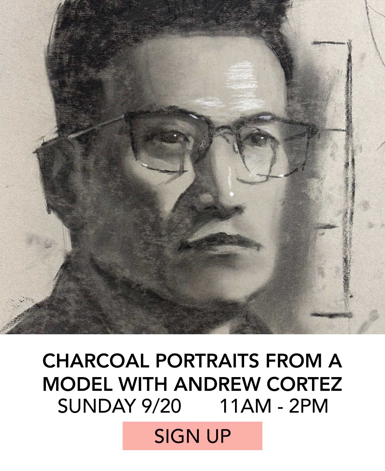 Class: Charcoal Portraits from a Model with Andrew Cortez. Sunday 09/20 from 11:00am to 2:00pm. Click to Sign Up.