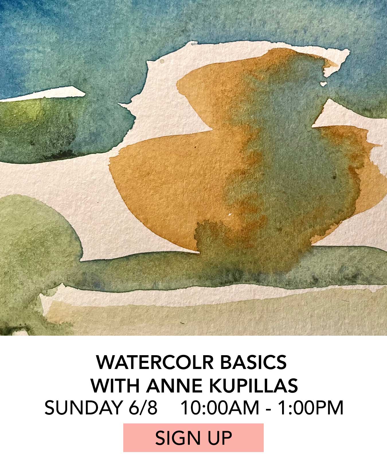 Watercolor Basics with Anne Kupillas. Sunday 06/08 from 10:00am to 1:00pm. Click to Sign Up.