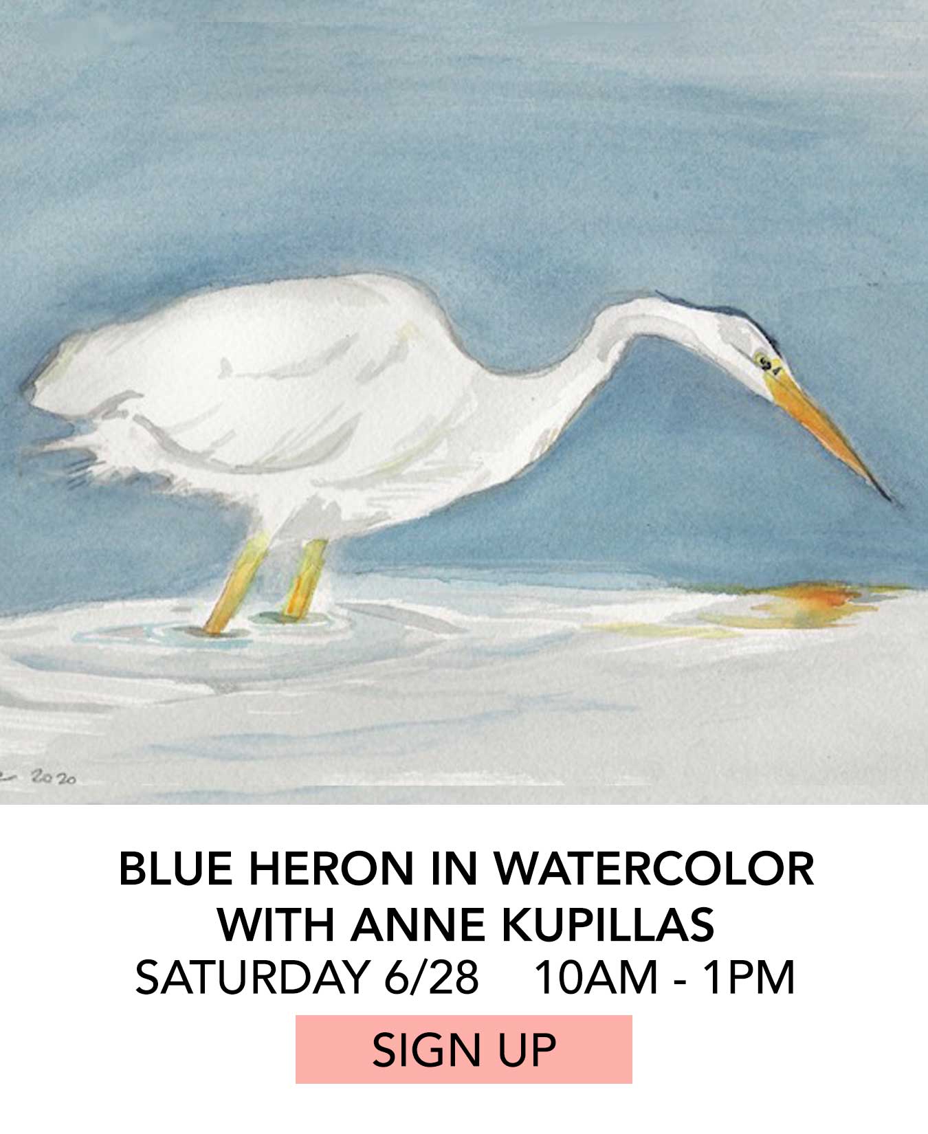 In the Studio: Blue Heron in Watercolor with Anne Kupillas. Saturday 06/28 from 10:00am to 1:00pm. Click to Sign Up.