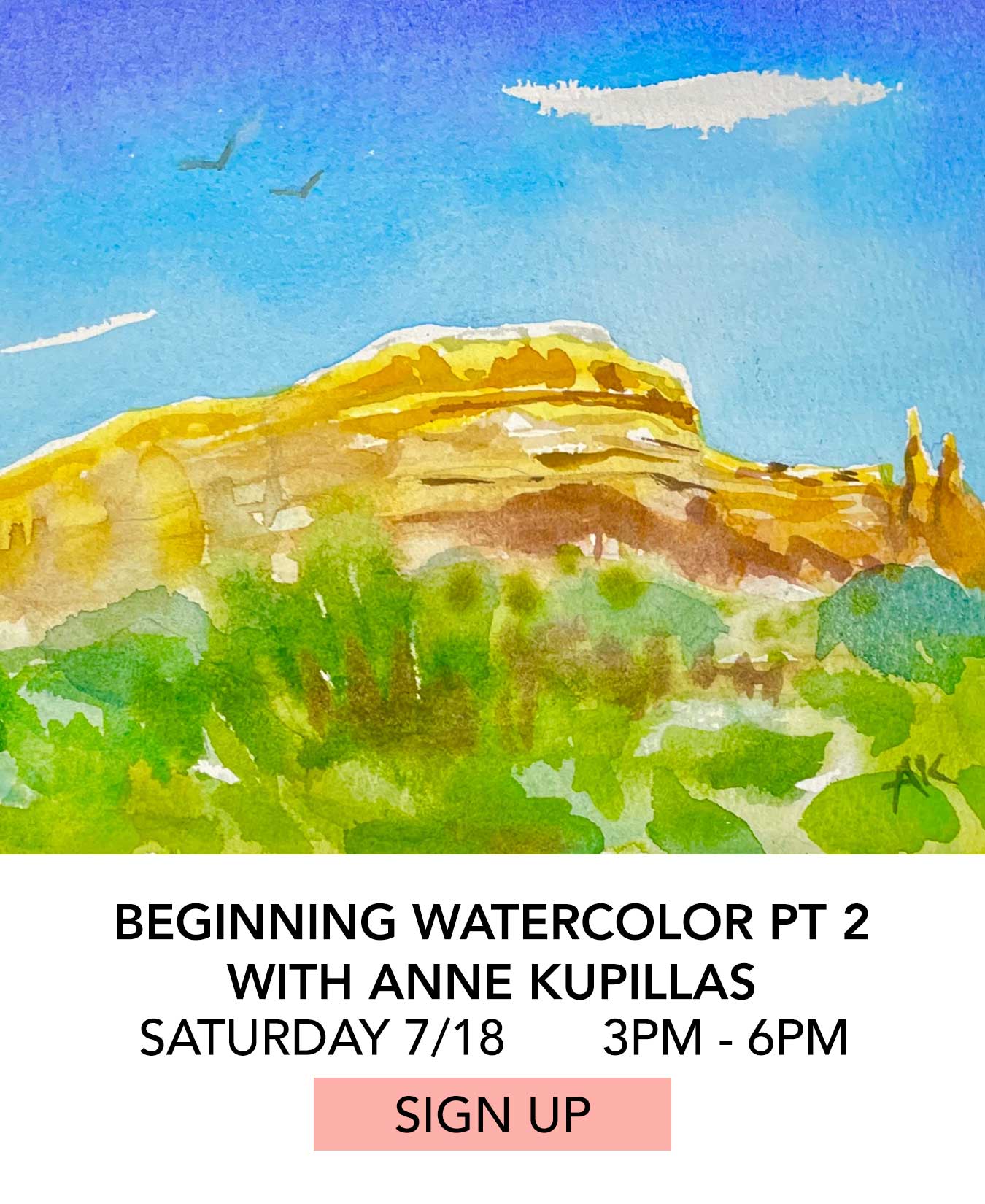 Class: Beginning Watercolor Part 2 with Anne Kupillas. Saturday 07/18 from 3:00pm to 6:00pm. Click to Sign Up.
