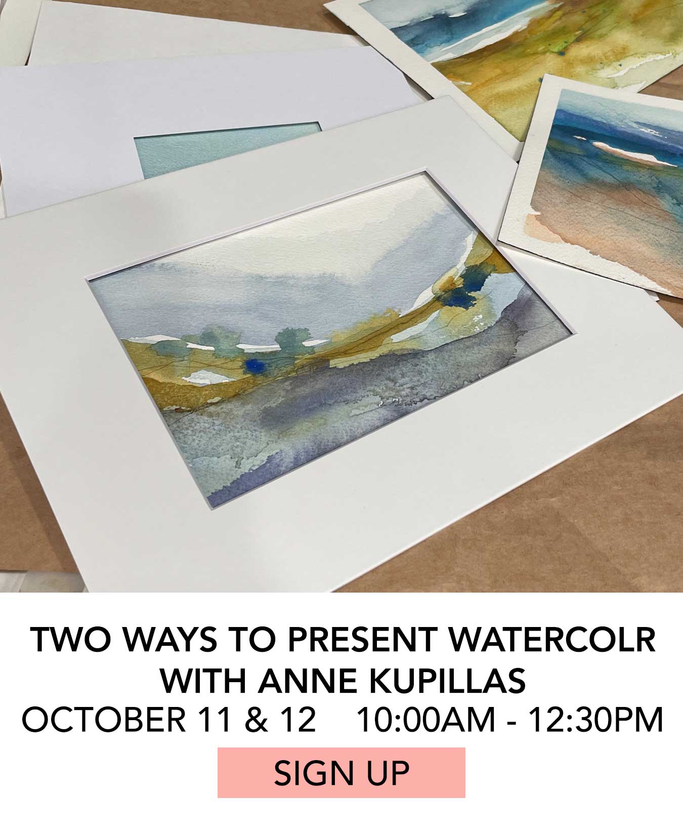 In the Studio: Two Ways to Present Watercolor with Anne Kupillas. Saturday 10/11 from 10:00am to 12:30pm. Click to Sign Up.