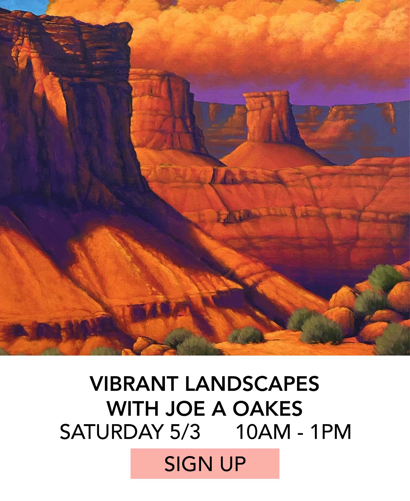 In the Studio: Vibrant Landscapes with Joe A Oakes. Saturday 05/03 from 10:00am to 1:00pm. Click to Sign Up.