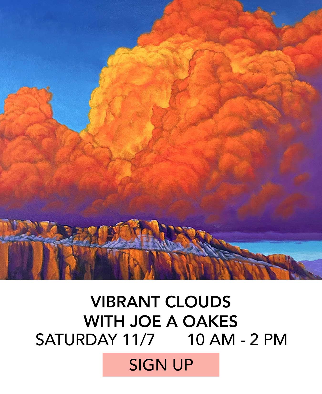 Class: Vibrant Clouds with Joe A Oakes. Saturday 11/7 from 10:00am to 2:00pm. Click to Sign Up.