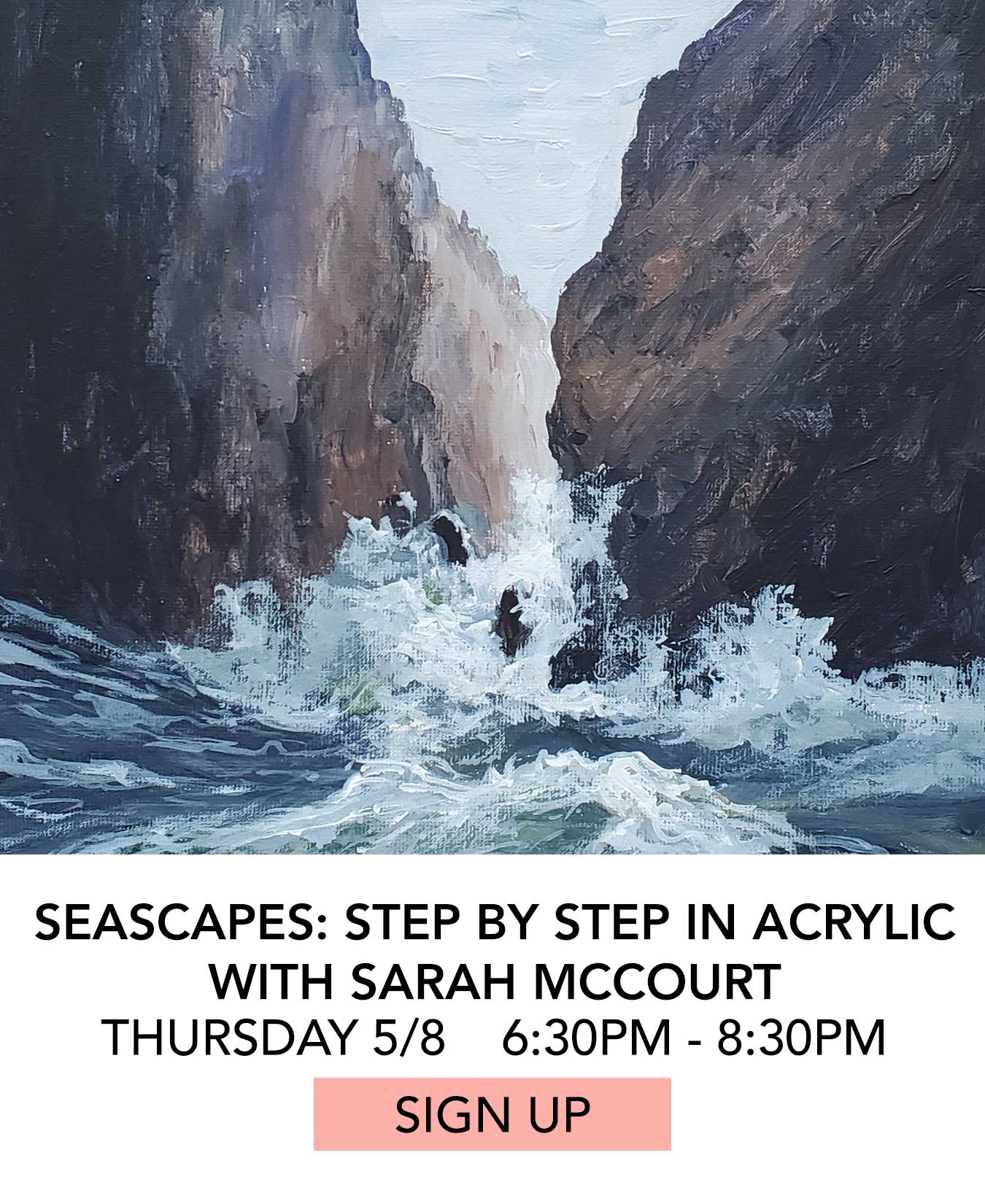 In the Studio: Painting Seascapes Step By Step In Acrylic. Thursday 05/08 from 6:30pm to 8:30pm. Click to Sign Up.