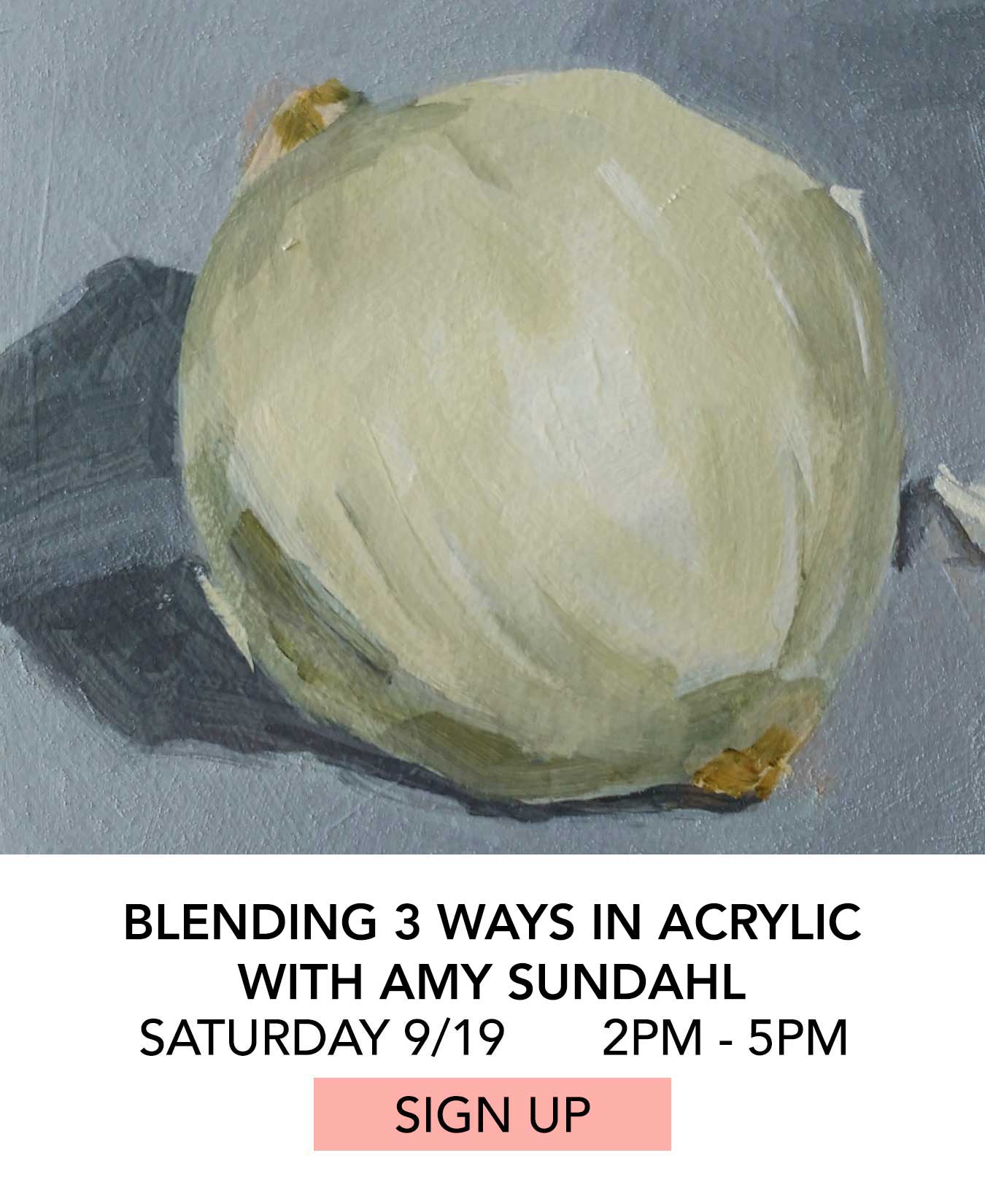Class: Blending 3 Ways in Acrylic with Amy Sundahl. Saturday 09/19 from 2:00pm to 5:00pm. Click to Sign Up.