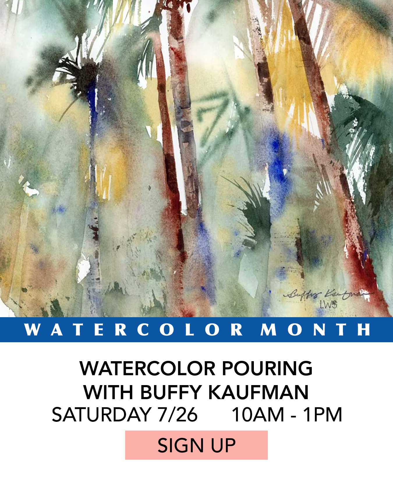 In the Studio: Watercolor Pouring with Buffy Kaufman. Saturday 07/26 from 10:00am to 1:00pm. Click to Sign Up.