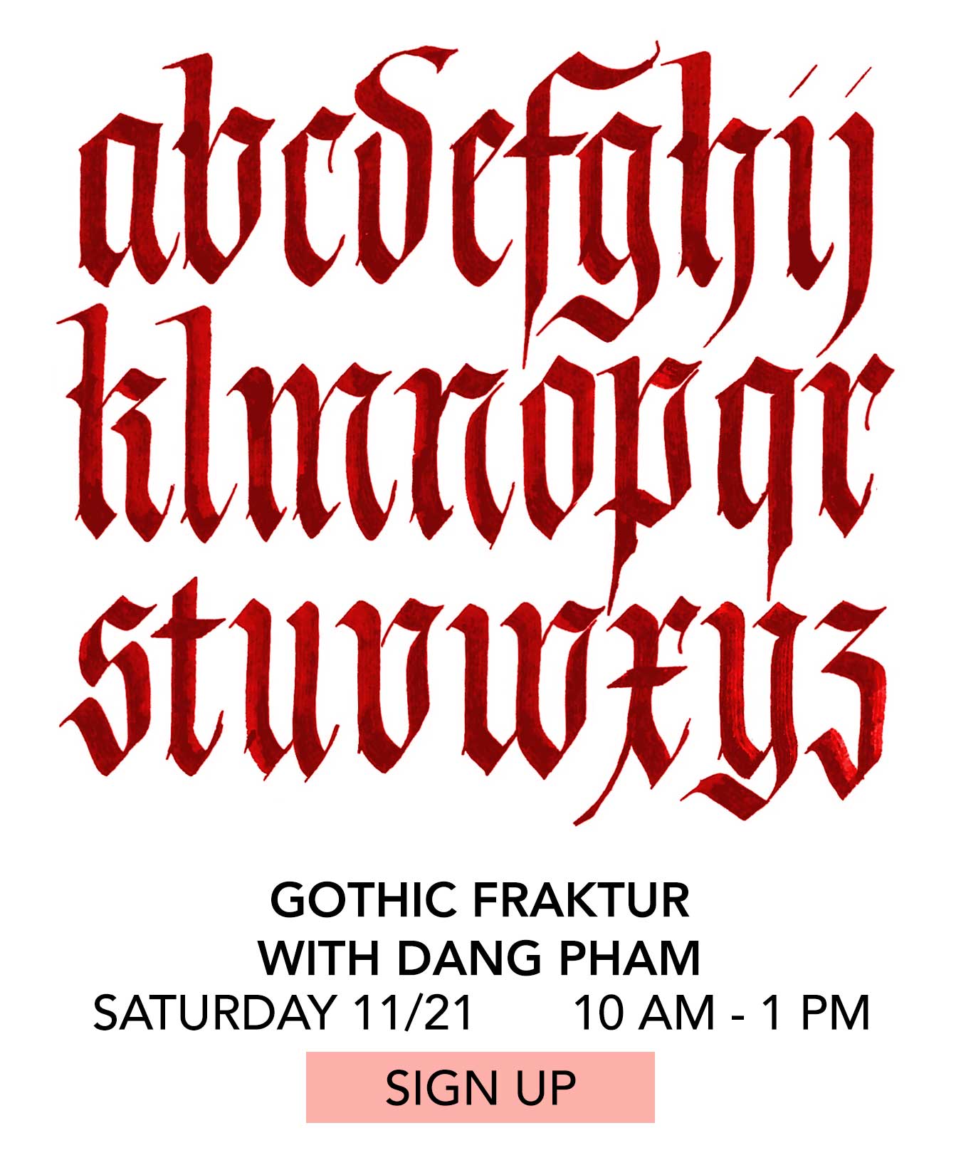 Class: Gothic Fraktur with Dang Pham. Saturday 11/21 from 10:00am to 1:00pm. Click to Sign Up.
