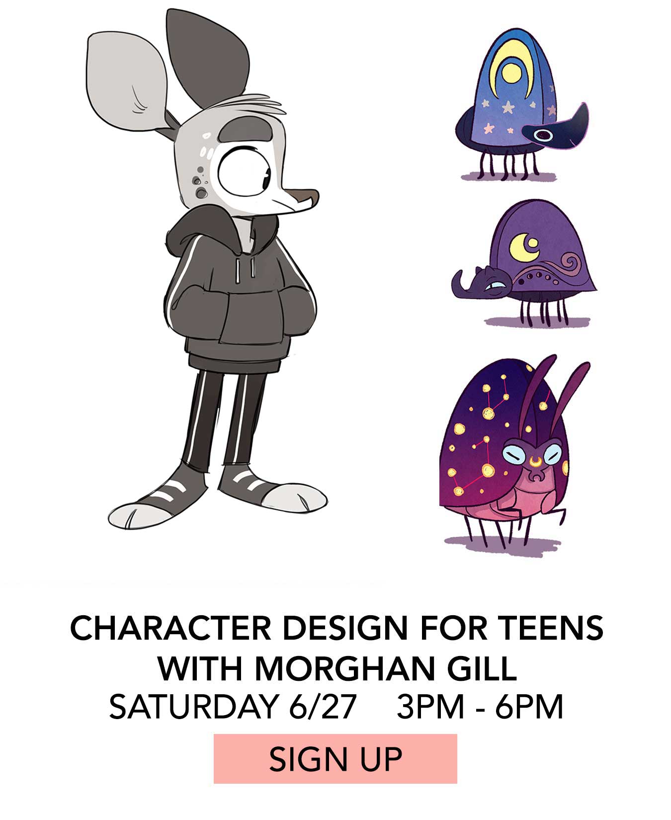 Class: Character Design for Teens with Morghan Gill. Saturday 6/27 from 3:00pm to 6:00pm. Click to Sign Up.