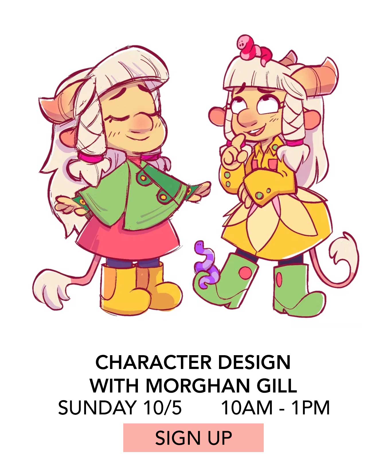 In the Studio: Character Design with Morghan Gill. Sunday 10/05 from 10:00am to 1:00pm. Click to Sign Up.