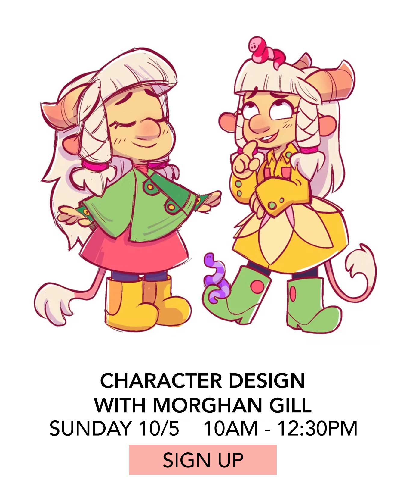 In the Studio: Character Design with Morghan Gill. Sunday 10/05 from 10:00am to 12:30pm. Click to Sign Up.