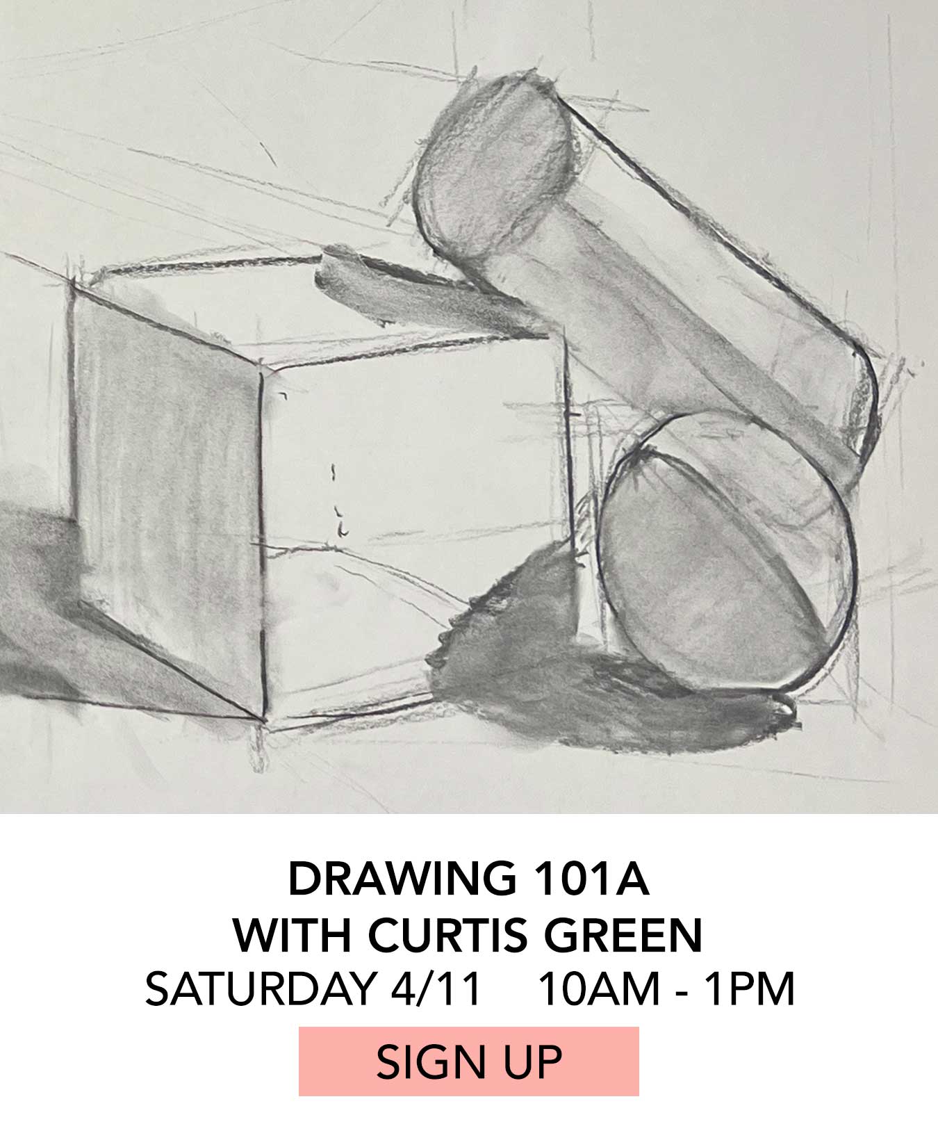 Class: Drawing 101A with Curtis Green. Saturday 04/11 from 10:00am to 1:00pm. Click to Sign Up.