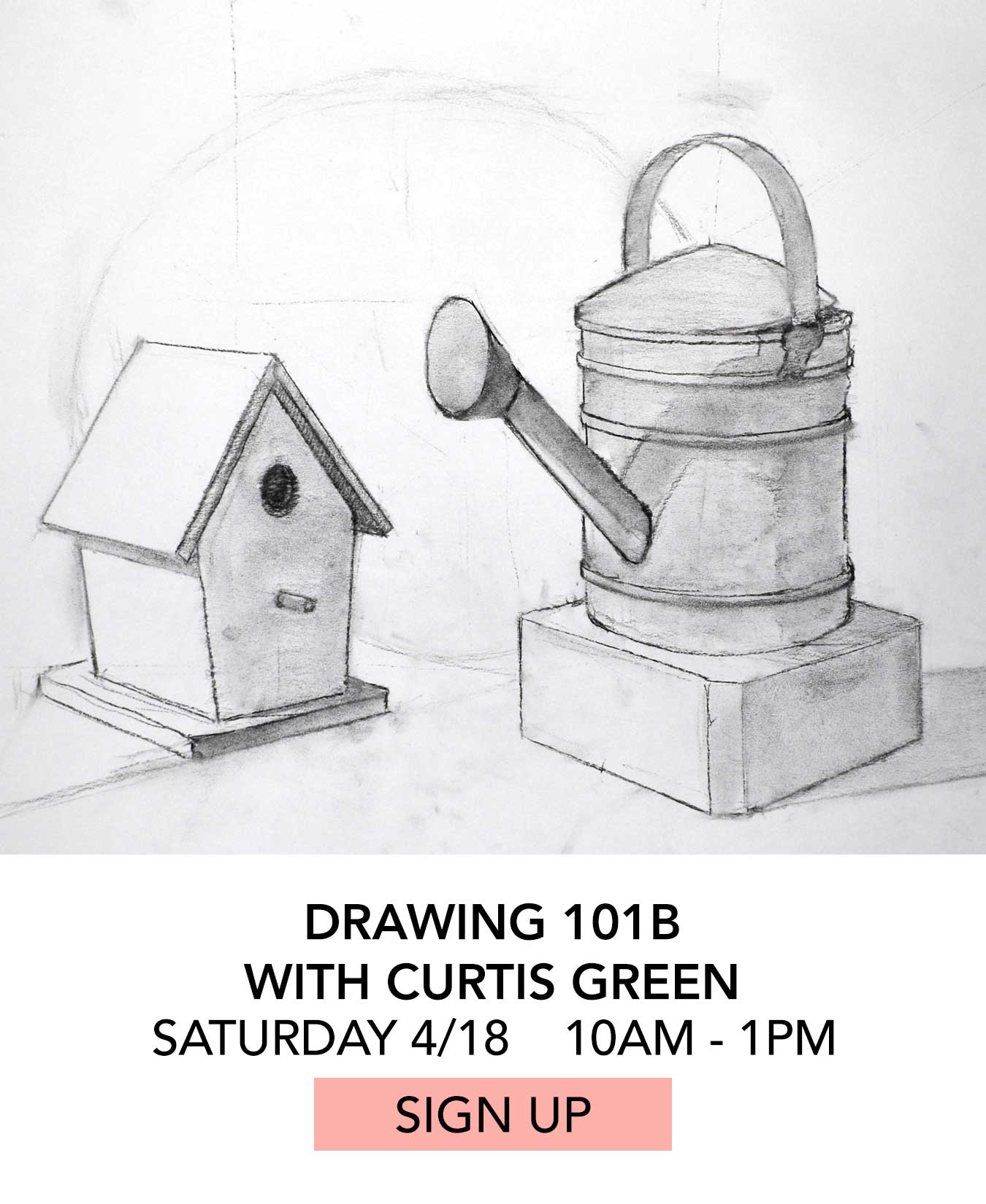Class: Drawing 101B with Curtis Green. Saturday 04/18 from 10:00am to 1:00pm. Click to Sign Up.