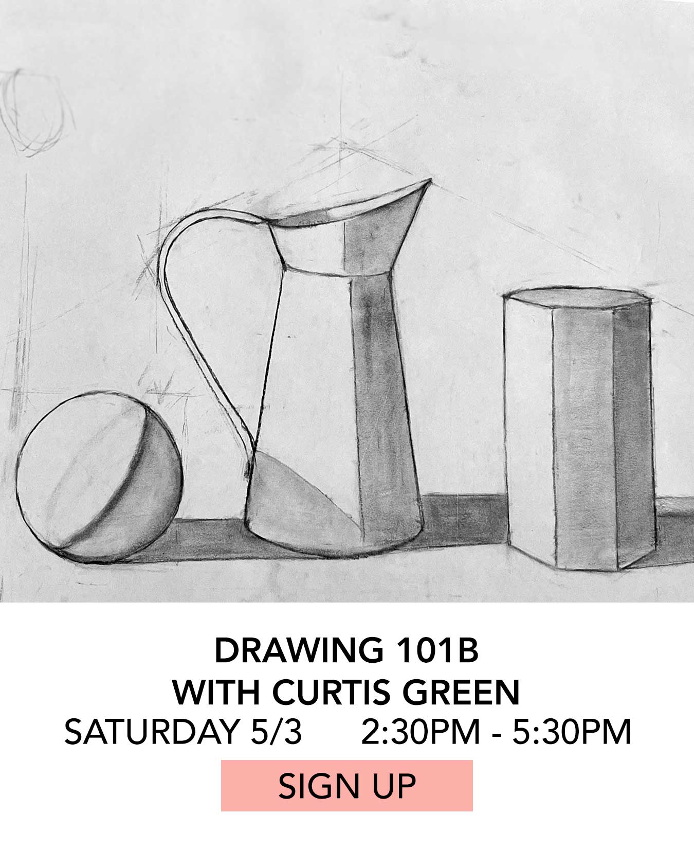 In the Studio: Drawing 101B with Curtis Green. Saturday 05/03 from 2:30pm to 5:30pm. Click to Sign Up.