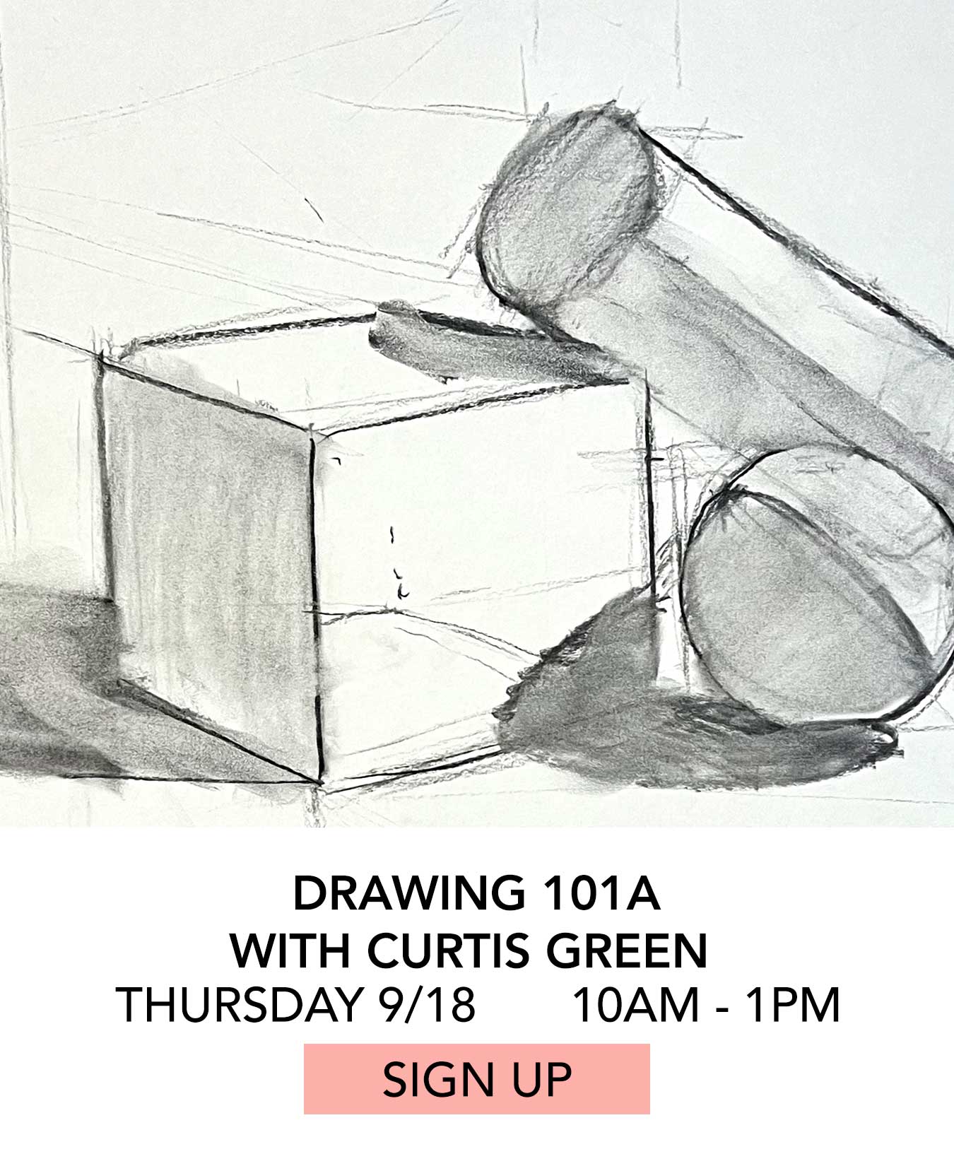 In the Studio: Drawing 101A with Curtis Green. Thursday 09/18 from 10:00am to 1:00pm. Click to Sign Up.