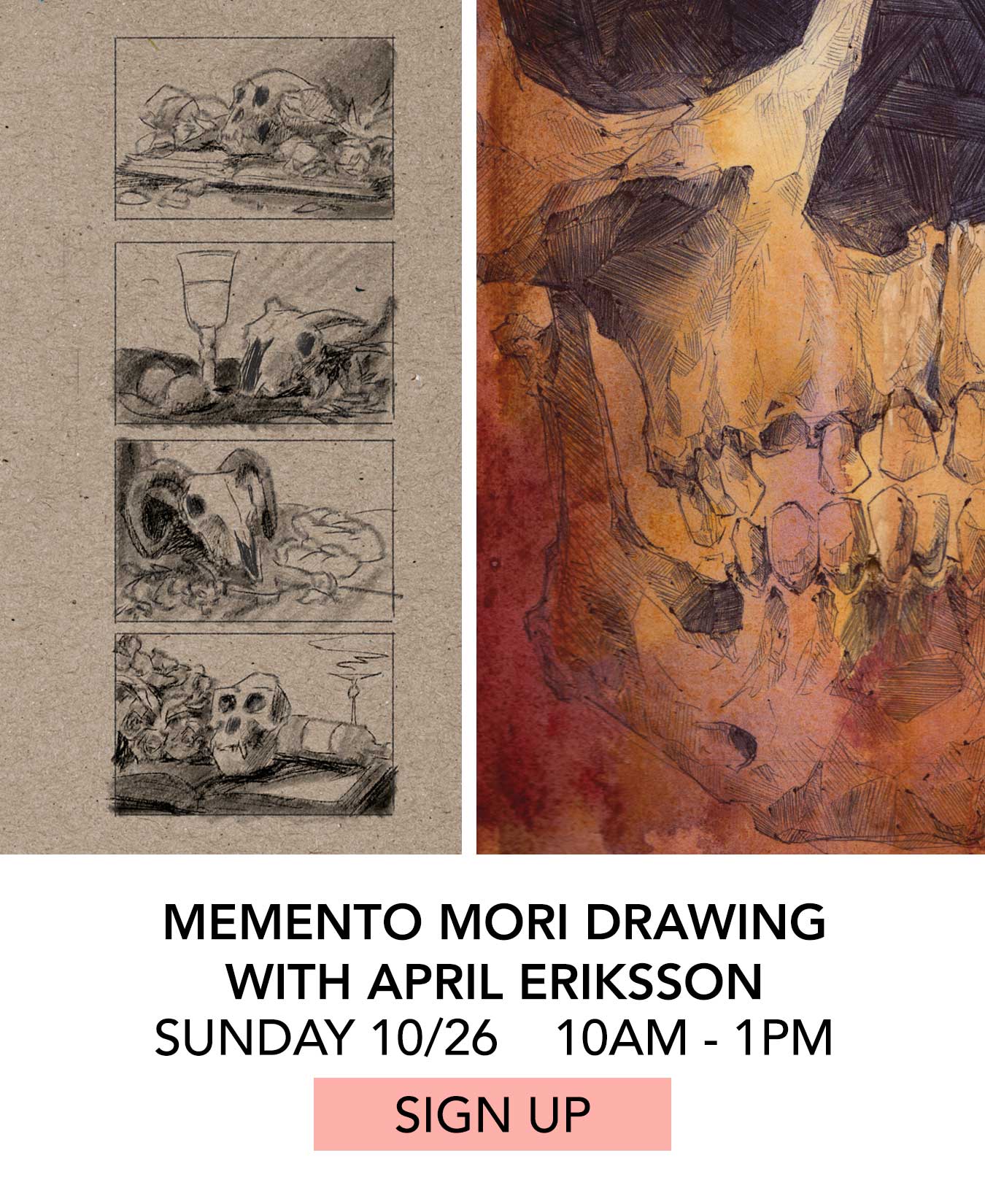 In the Studio: Memento Mori Drawing with April Eriksson. Sunday 10/26 from 10:00am to 1:00pm. Click to Sign Up.