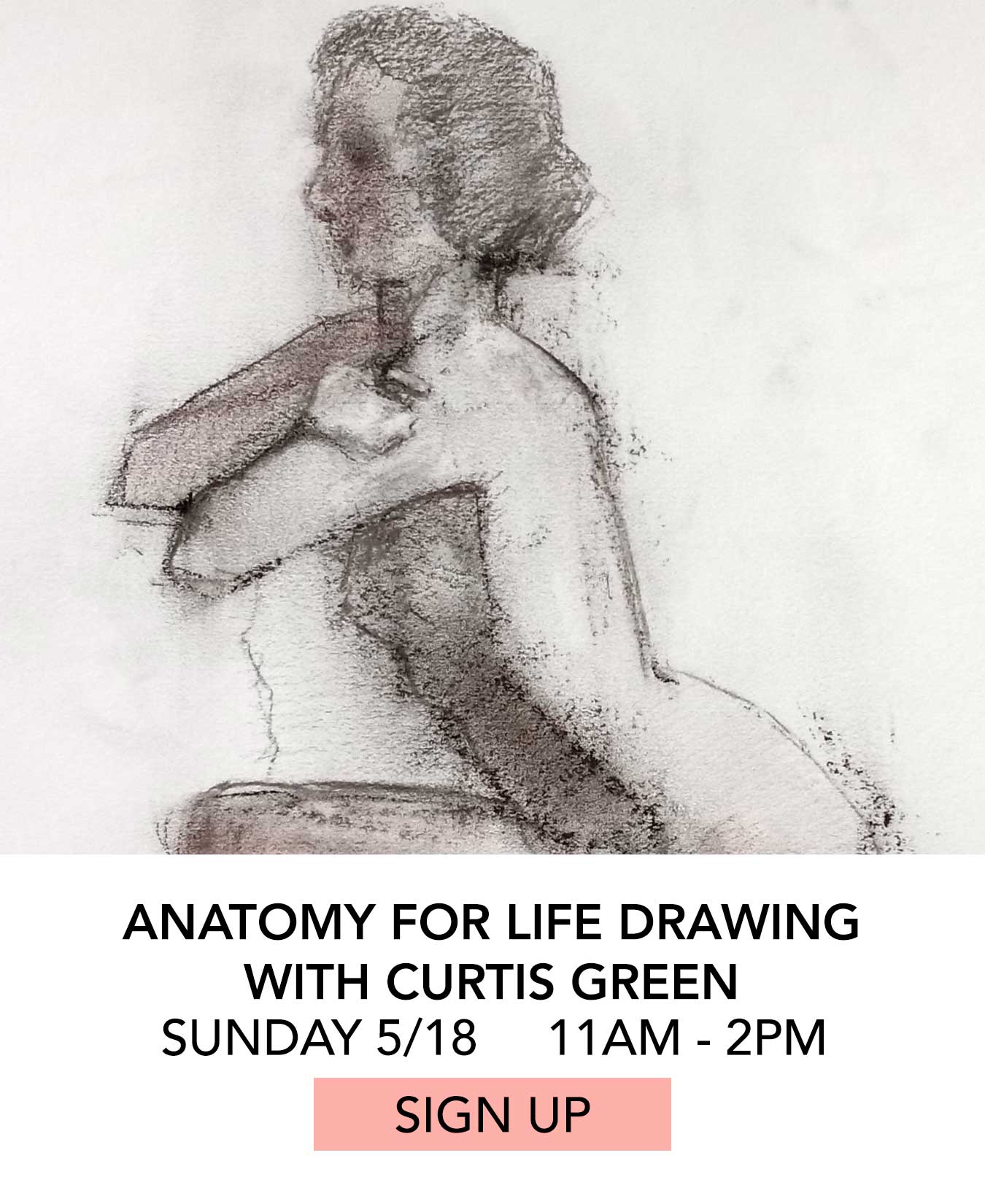 In the Studio: Anatomy for Life Drawing with Curtis Green. Sunday 05/18 from 11:00am to 2:00pm. Click to Sign Up.