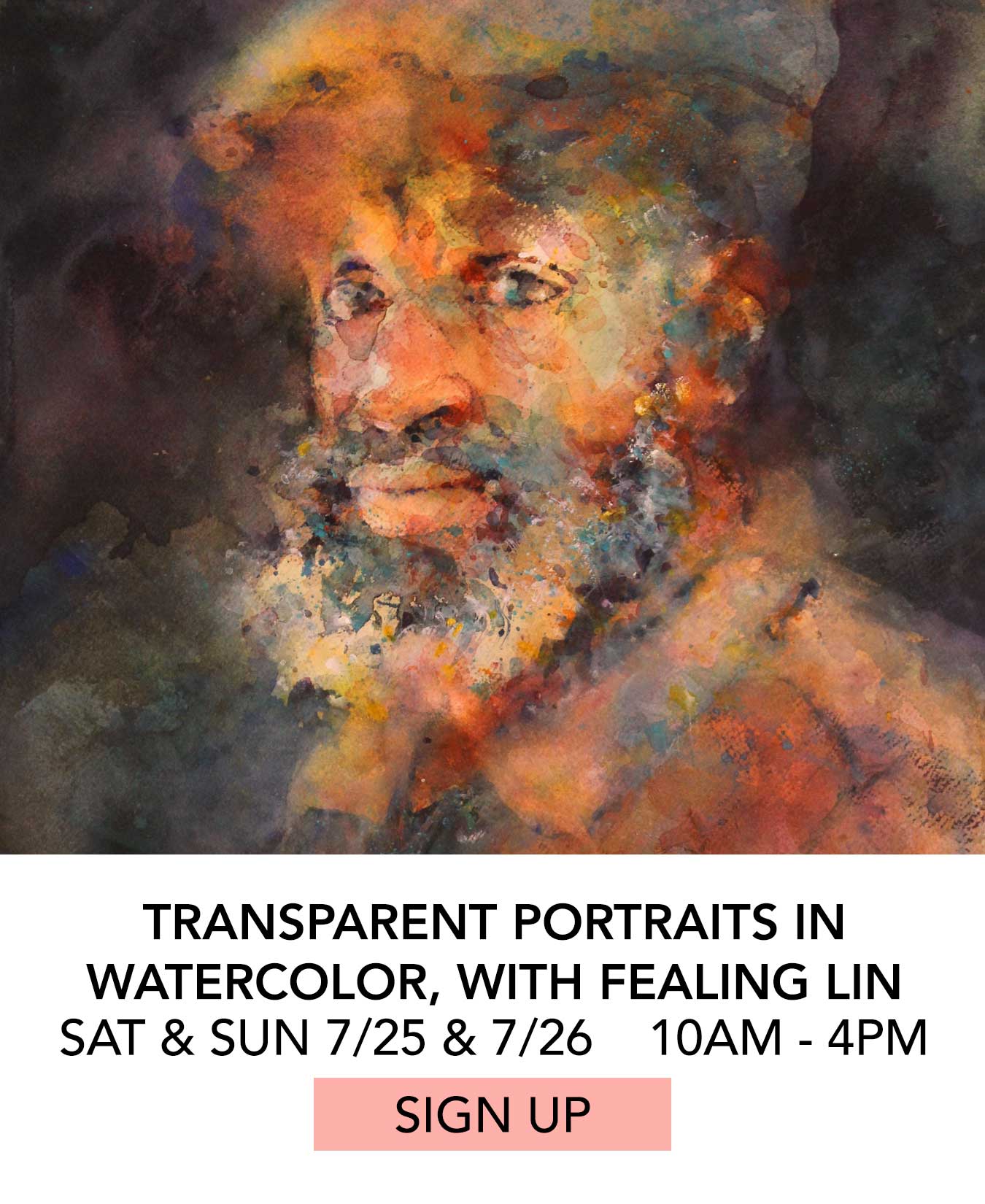 Class: Transparent Portraits in Watercolor with Fealing Lin. Saturday and Sunday 07/25 & 07/26 from 10:00am to 4:00pm. Click to Sign Up.