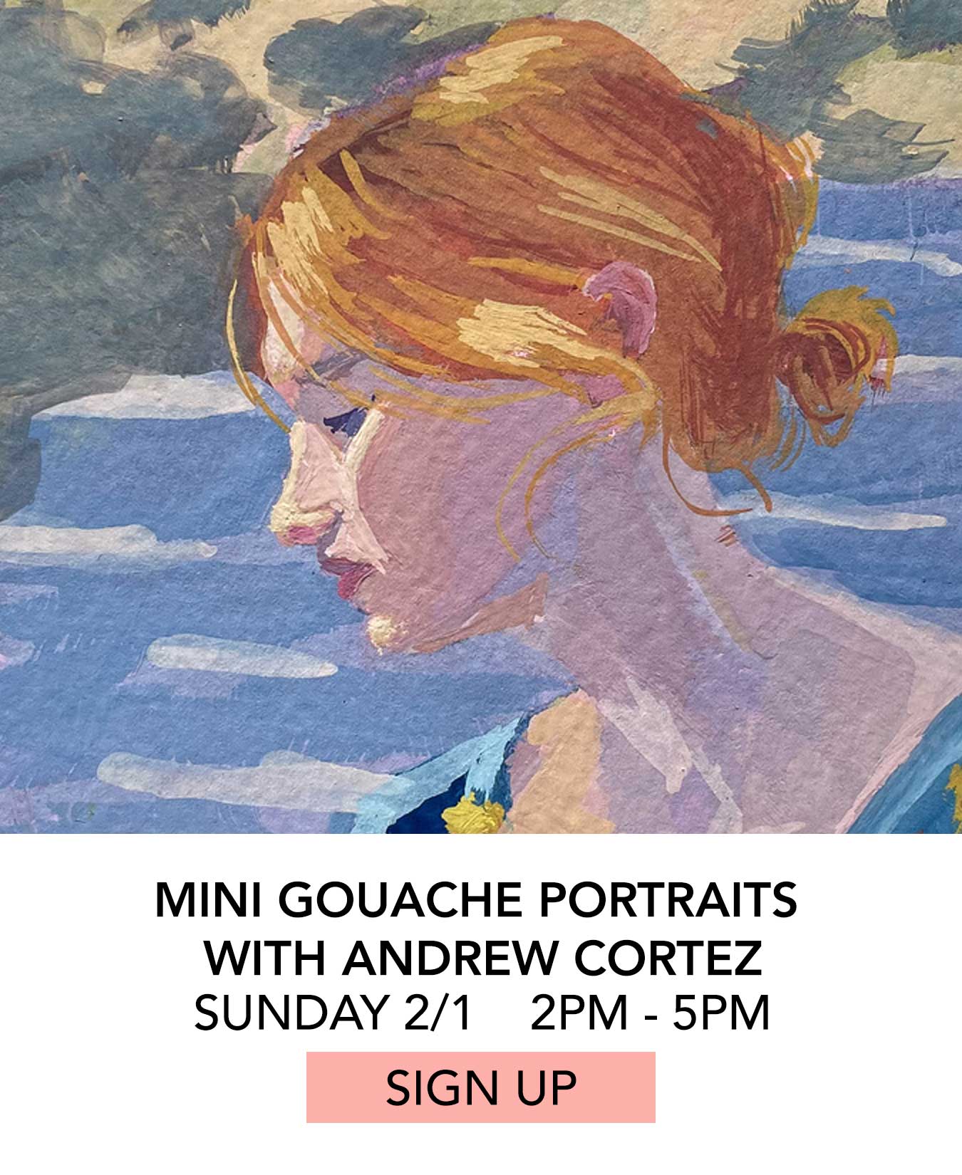 Class: Mini Gouache Portraits with Andrew Cortez. Sunday 02/01 from 2:00pm to 5:00pm. Click to Sign Up.