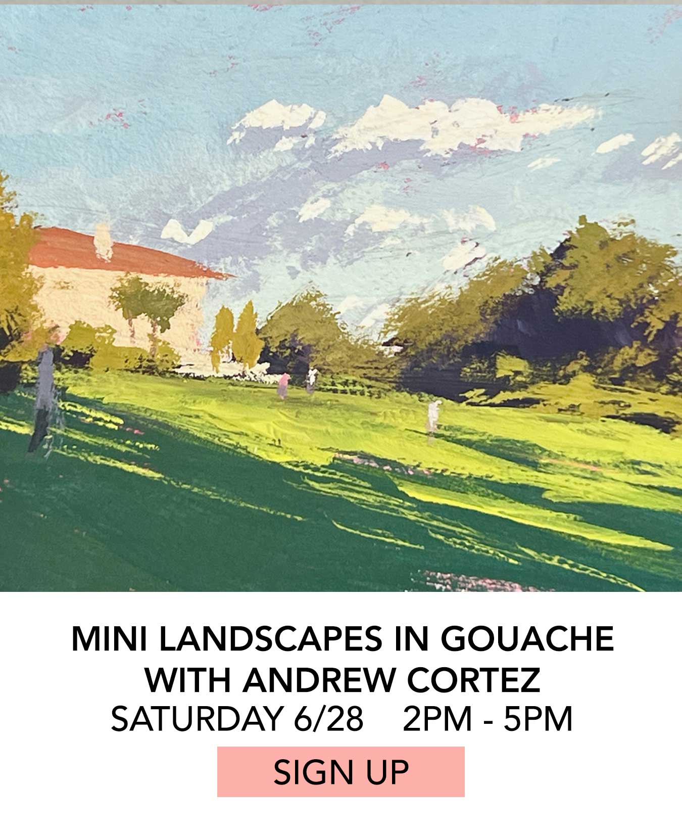 In the Studio: Mini Landscapes in Gouache with Andrew Cortez. Saturday 06/28 from 2:00pm to 5:00pm. Click to Sign Up.