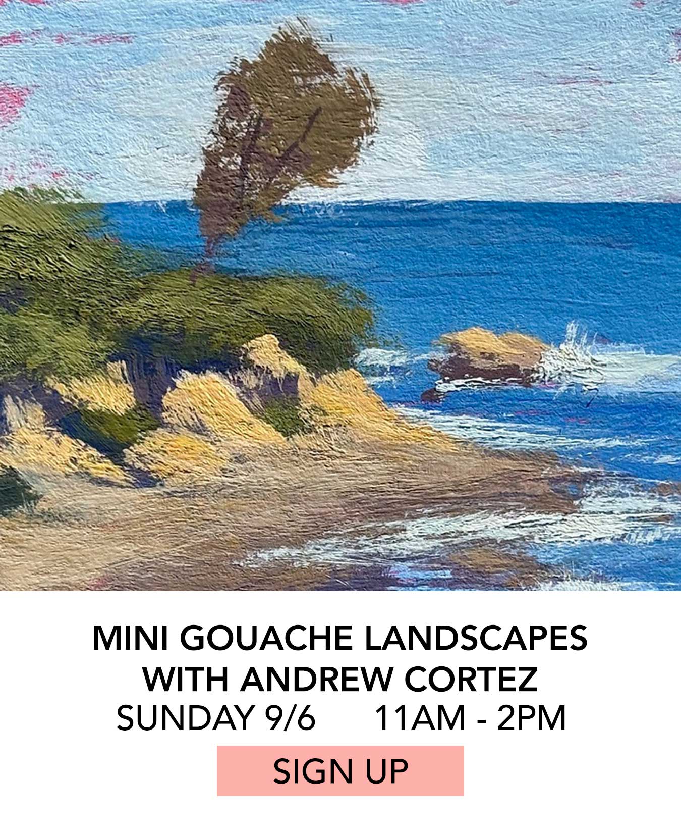 Class: Mini Gouache Landscapes with Andrew Cortez. Sunday 09/06 from 11:00am to 2:00pm. Click to Sign Up.
