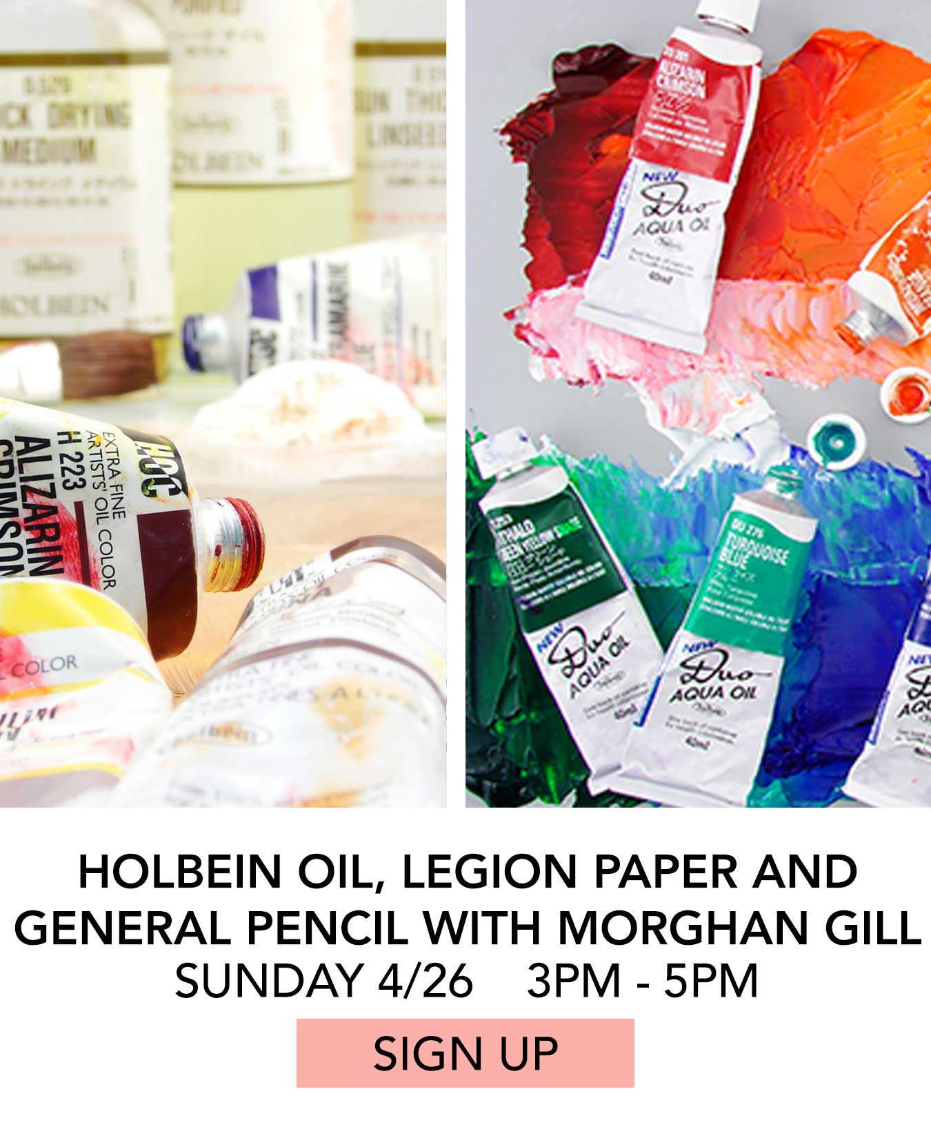 Class: Holbein Oil, Legion Paper and General Pencil with Morghan Gill. Sunday 04/26 from 3:00pm to 5:00pm. Click to Sign Up.