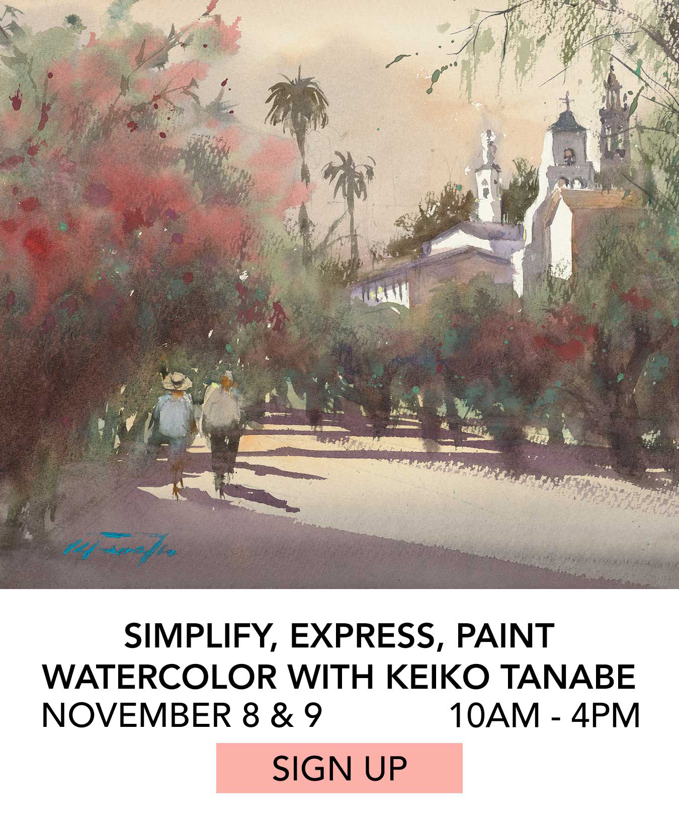 In the Studio: Simplify, Express, Paint Watercolor with Keiko Tanabe. Saturday & Sunday 11/08 & 11/09 from 10:00am to 4:00pm. Click to Sign Up.