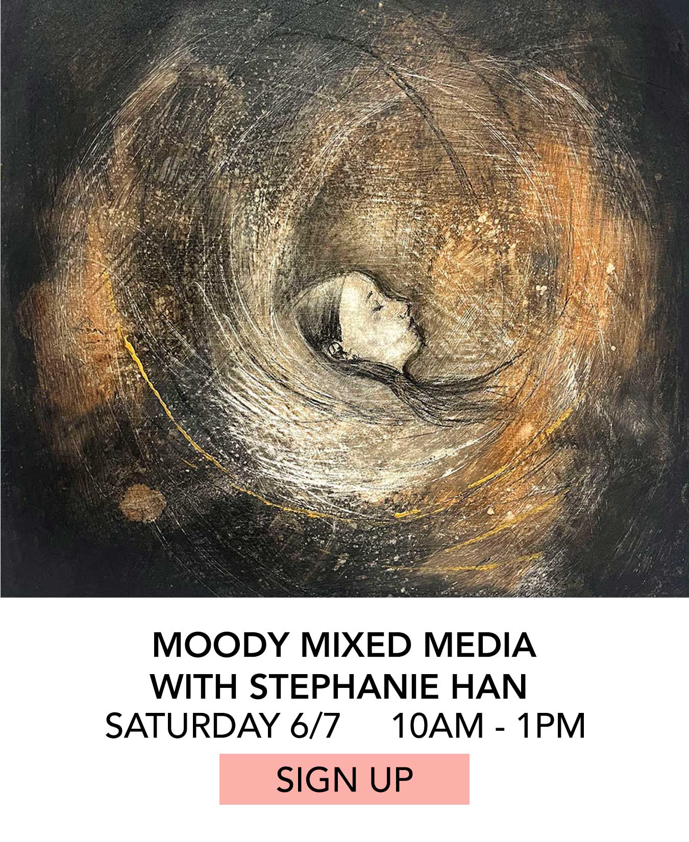 In the Studio: Moody Mixed Media with Stephanie Han. Saturday 06/07 from 10:00am to 1:00pm. Click to Sign Up.