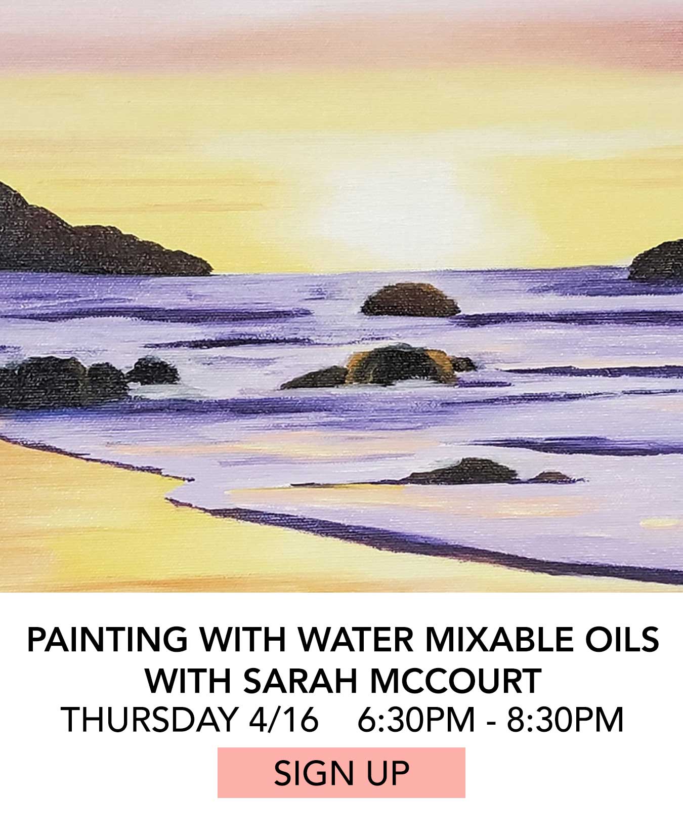 Class: Painting with Water Mixable Oils with Sarah McCourt. Thursday 04/16 from 6:30pm to 8:30pm. Click to Sign Up.