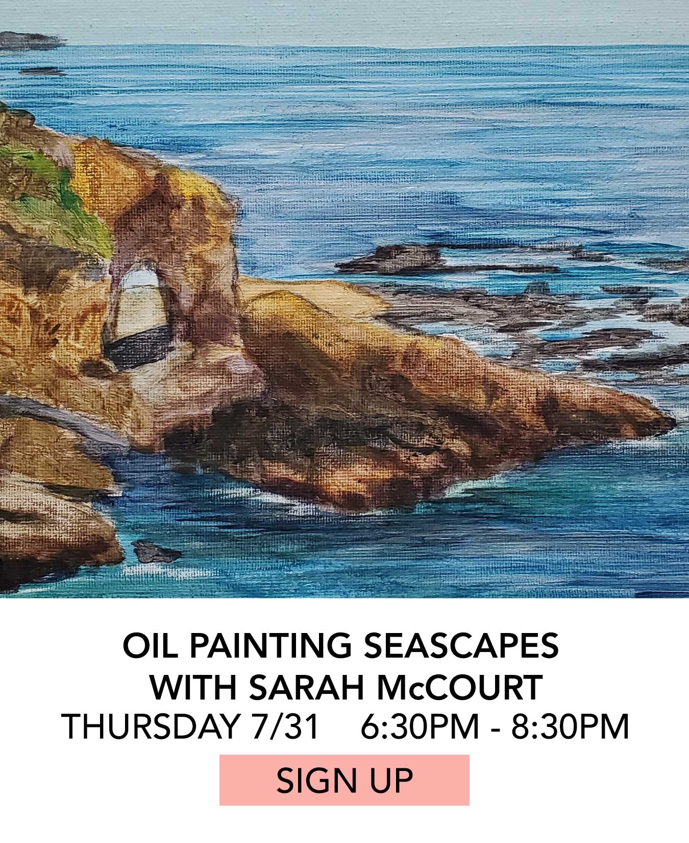 In the Studio: Oil Painting Seascapes with Sarah McCourt. Thursday 07/31 from 6:30pm to 8:30pm. Click to Sign Up.