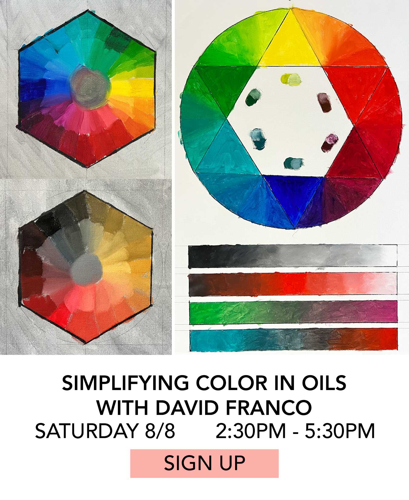 Class: Simplifying Color in Oils with David Franco. Saturday 08/08 from 2:30pm to 5:30pm. Click to Sign Up.