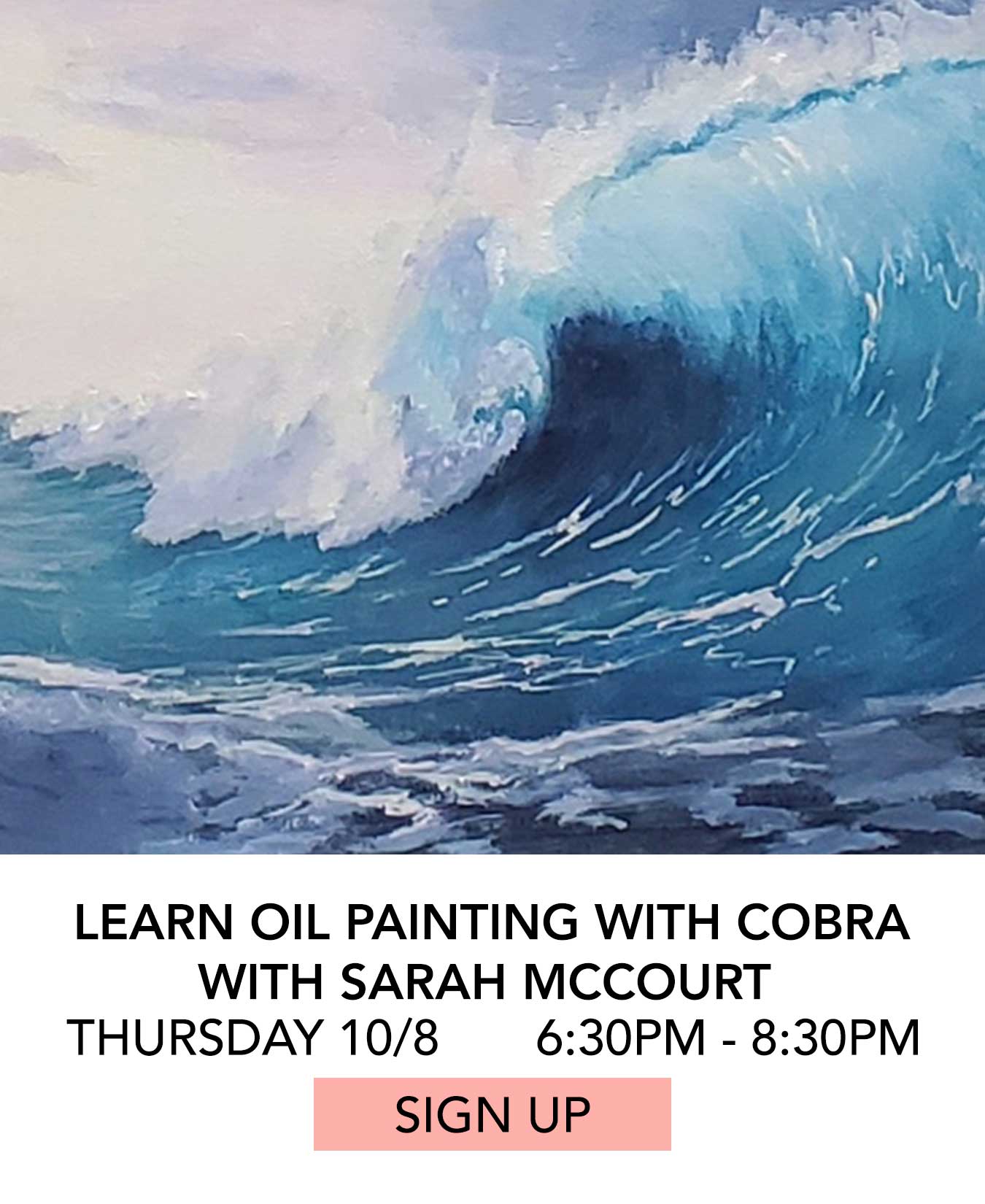 Class: Learn Oil Painting with Cobra. Thursday 10/08 from 6:30pm to 8:30pm. Click to Sign Up.