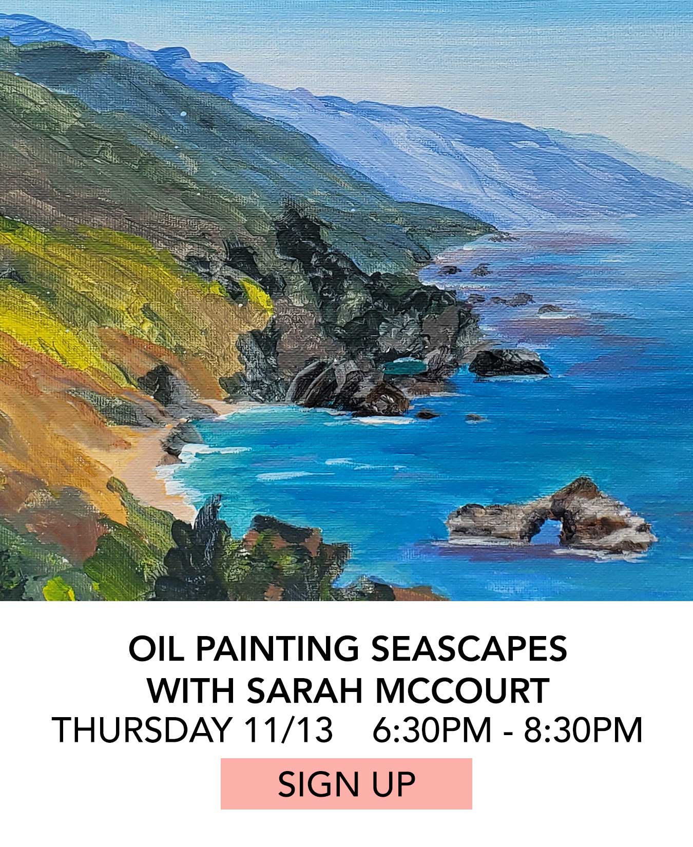 Class: Oil Painting Seascapes Series with Sarah McCourt. Thursday 11/13 from 6:30pm to 8:30pm. Click to Sign Up.
