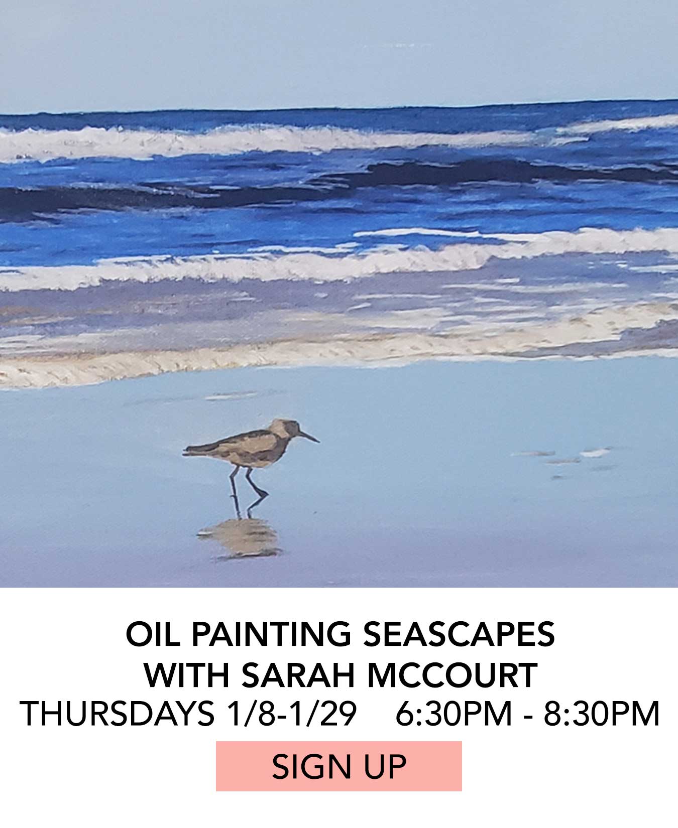 Class: Oil Painting Seascapes with Sarah McCourt. Thursdays 01/08 to 01/29 from 6:30pm to 8:30pm. Click to Sign Up.