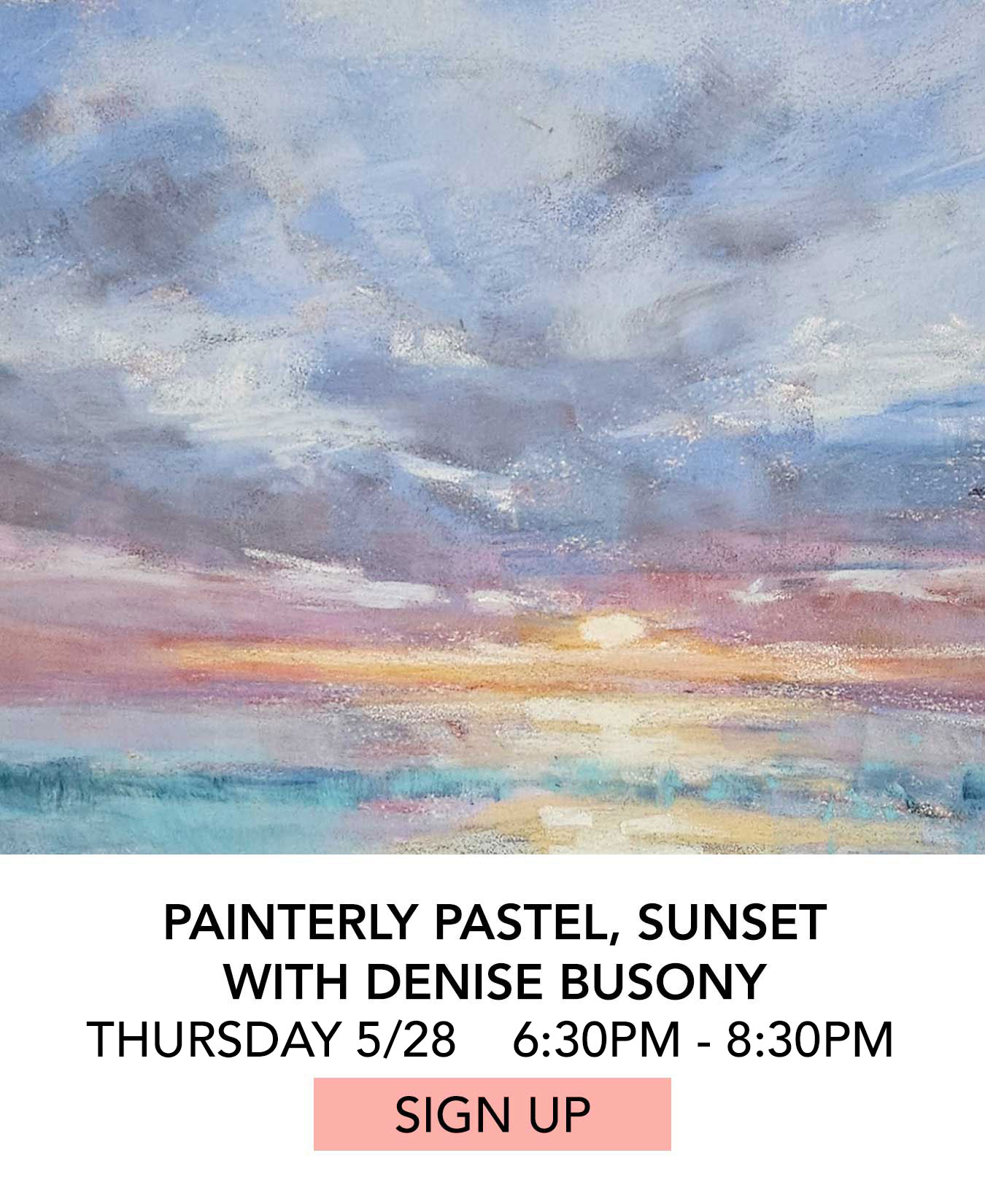 Class: Painterly Pastel, Sunset with Denise Busony. Thursday May 28 from 2:00pm to 5:00pm. Click to Sign Up.