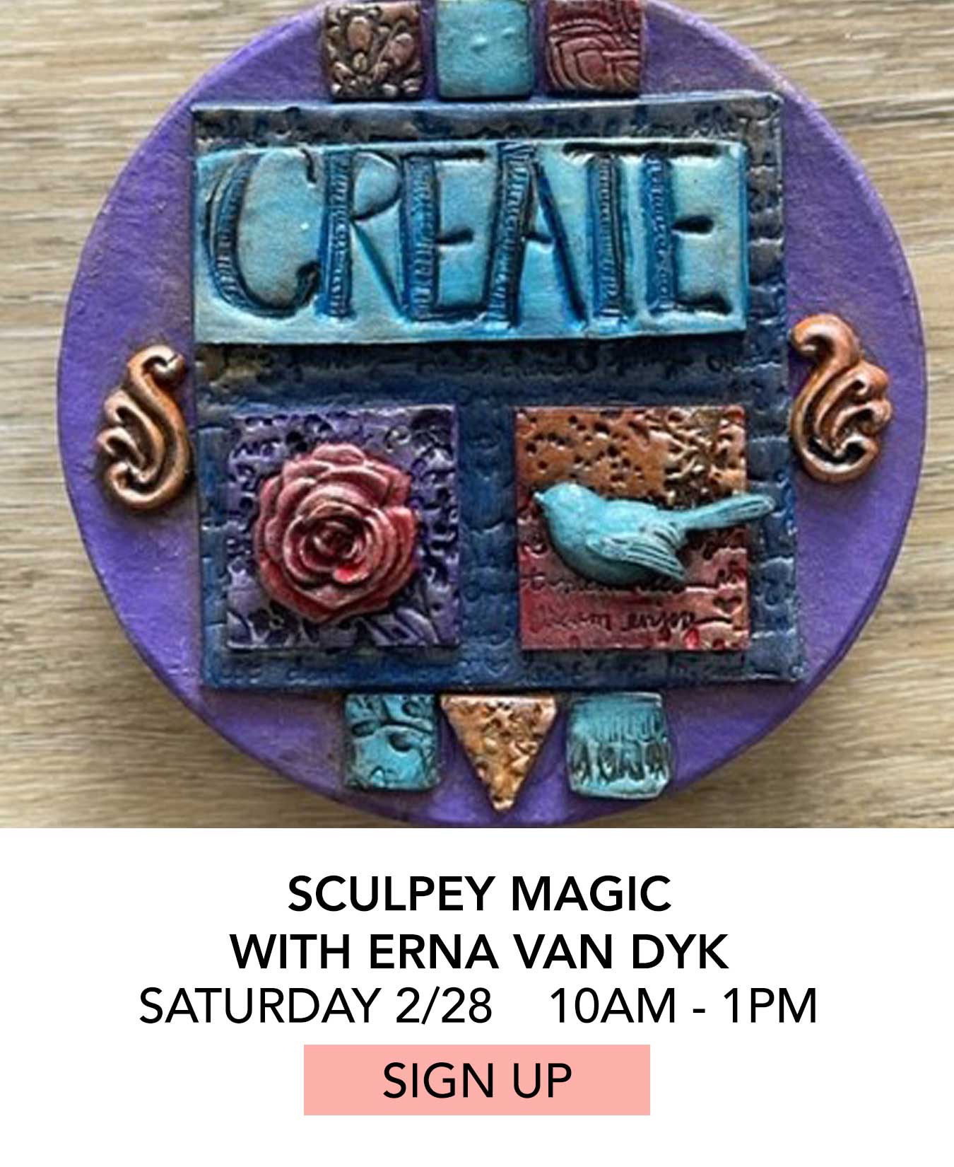 Class: Sculpey Magic with Erna Van Dyk. Saturday 02/28 from 10:00am to 1:00pm. Click to Sign Up.