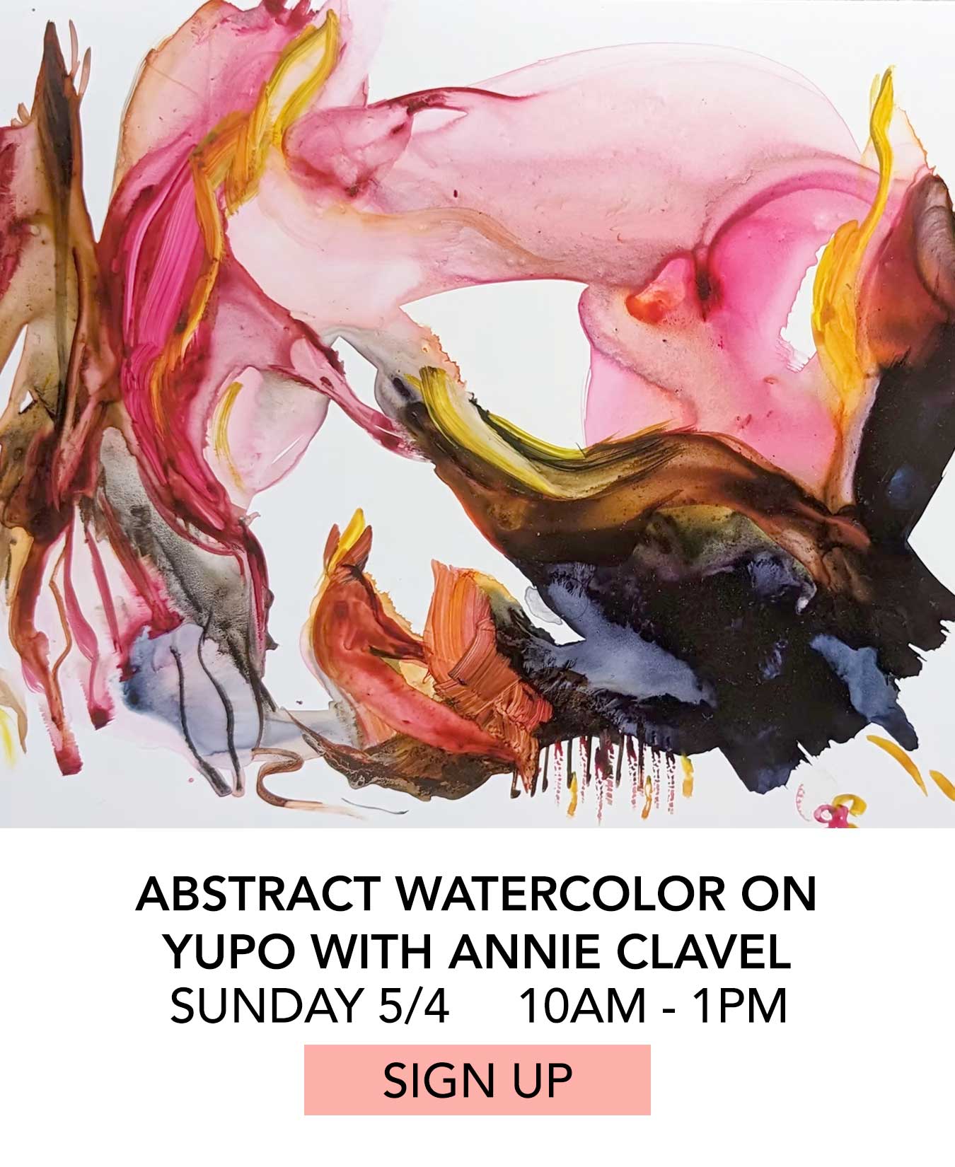 In the Studio: Abstract Watercolor on Yupo with Annie Clavel. Sunday 05/04 from 10:00am to 1:00pm. Click to Sign Up.