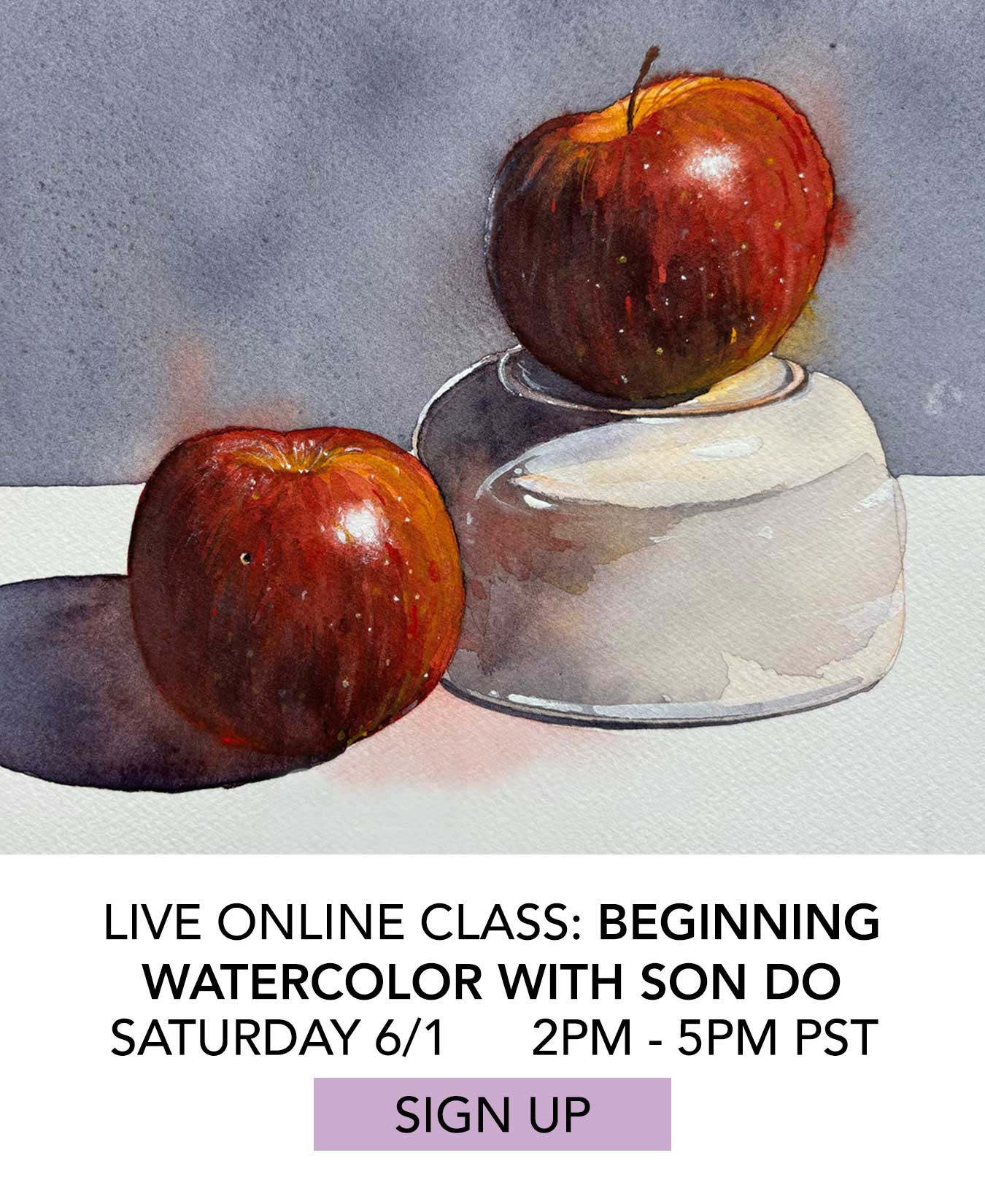 Live Online Class: Beginning Watercolor with Son Do. Saturday 6/1 from 2:00pm to 5:00pm. Click to Sign Up.