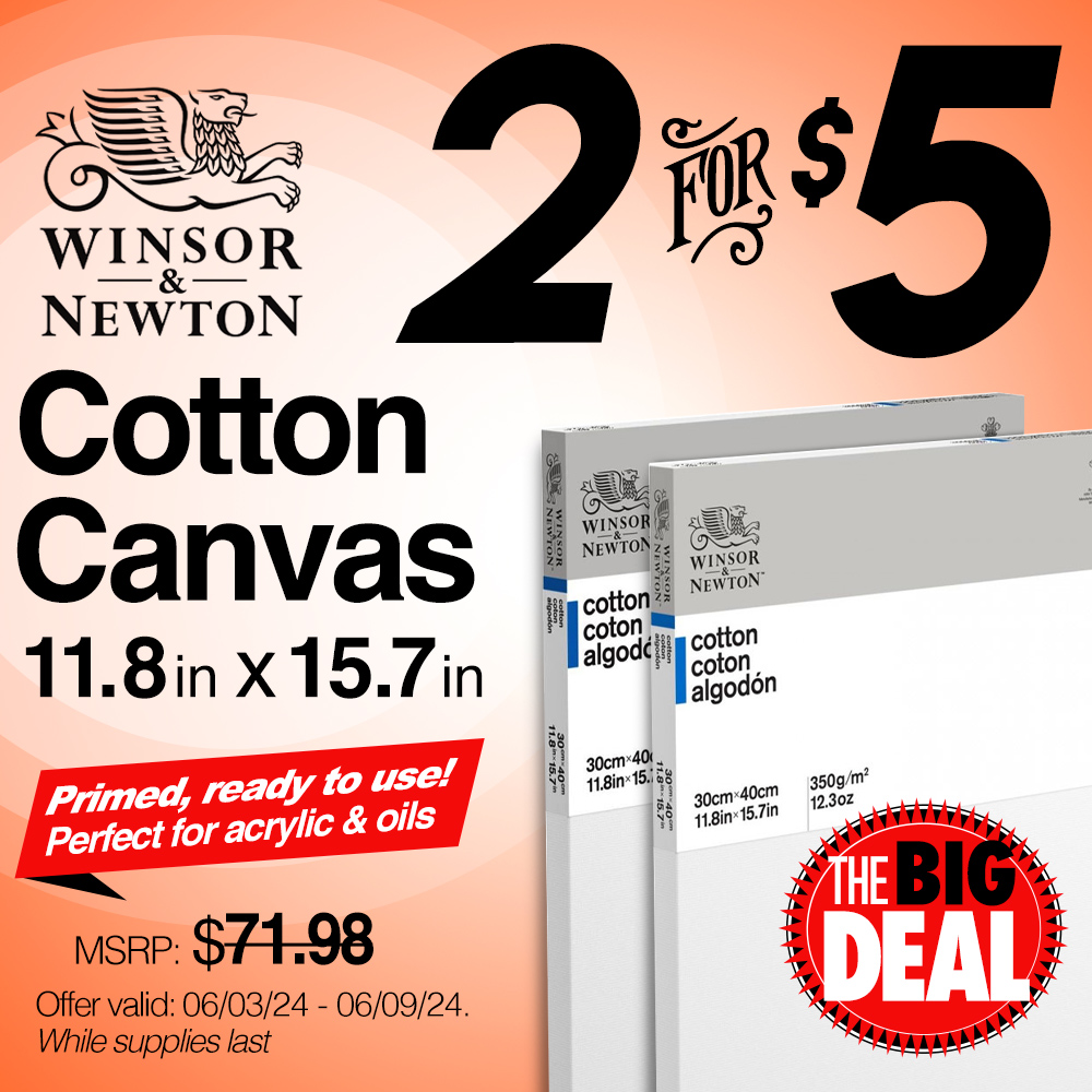 The Big Deal. Winsor & Newton Cotton Canvas 11.8 x 15.7 inch. Primed, ready to use! Perfect for acrylics and oil paints! MSRP $71.98, Big Deal 2 for $5.00. Offer valid from June 3 to June 9, 2024. While supplies last.