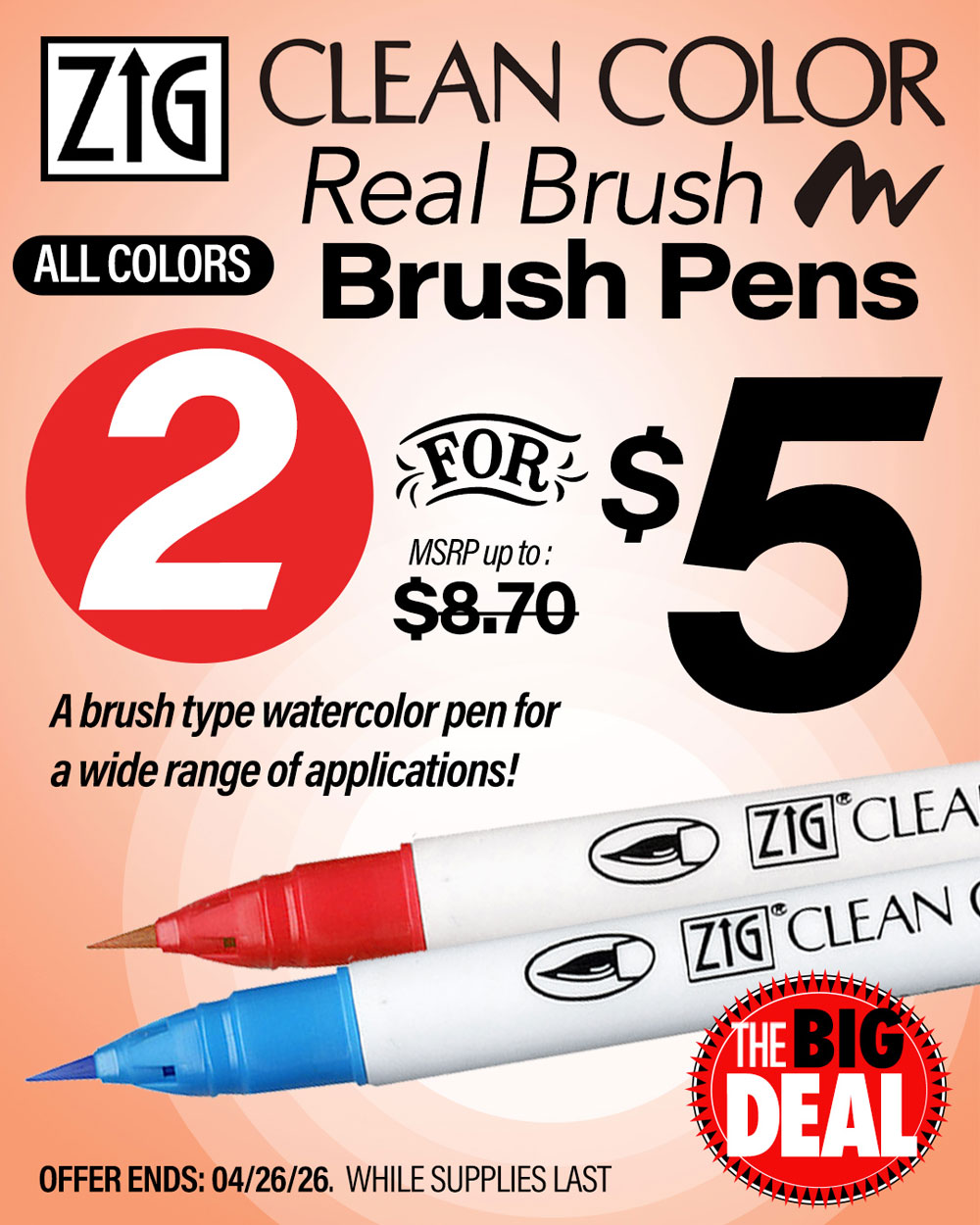 The Big Deal. Zig Clean Color Real Brush Pens, assorted colors. A brush-type watercolor pen for a wide range of applications. MSRP $8.70 for 2, Big Deal Sale Price 2 for $5.00. Offer valid until April 26, 2026. While supplies last.