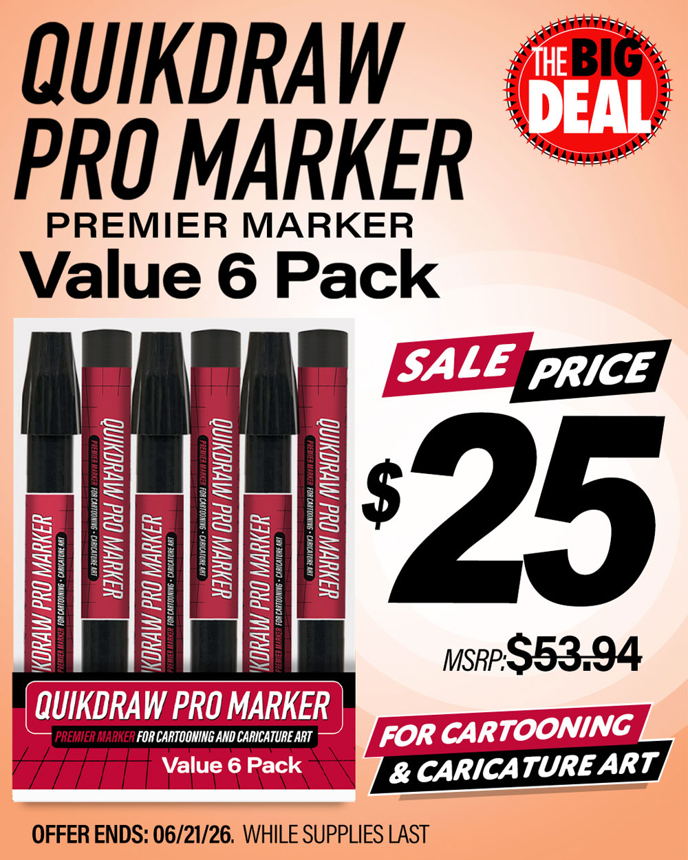 The Big Deal. Quikdraw Pro Marker 6 Pack. MSRP $53.94, Big Deal Price $25.00. Offer valid until June 21, 2026. While supplies last.