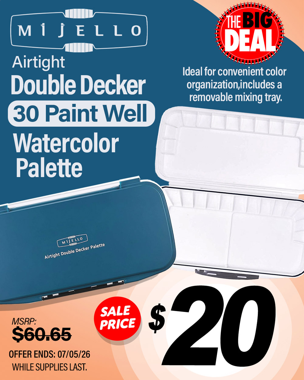 The Big Deal. Mijello Airtight Double Decker 30 Paint Well Watercolor Palette. MSRP $60.65, Big Deal Price $20.00. Offer valid until July 5, 2026. While supplies last.