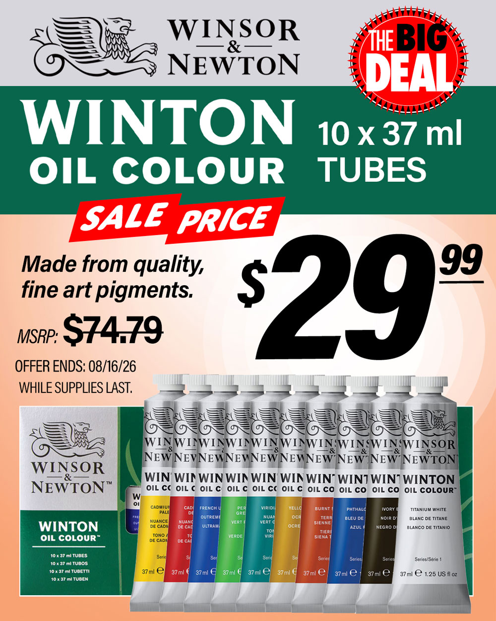 The Big Deal. Winsor and Newton Winton Oil Color 10 Color Tubes Set. MSRP $74.79, Big Deal Sale Price $29.99. Offer valid until August 16, 2026. While supplies last.