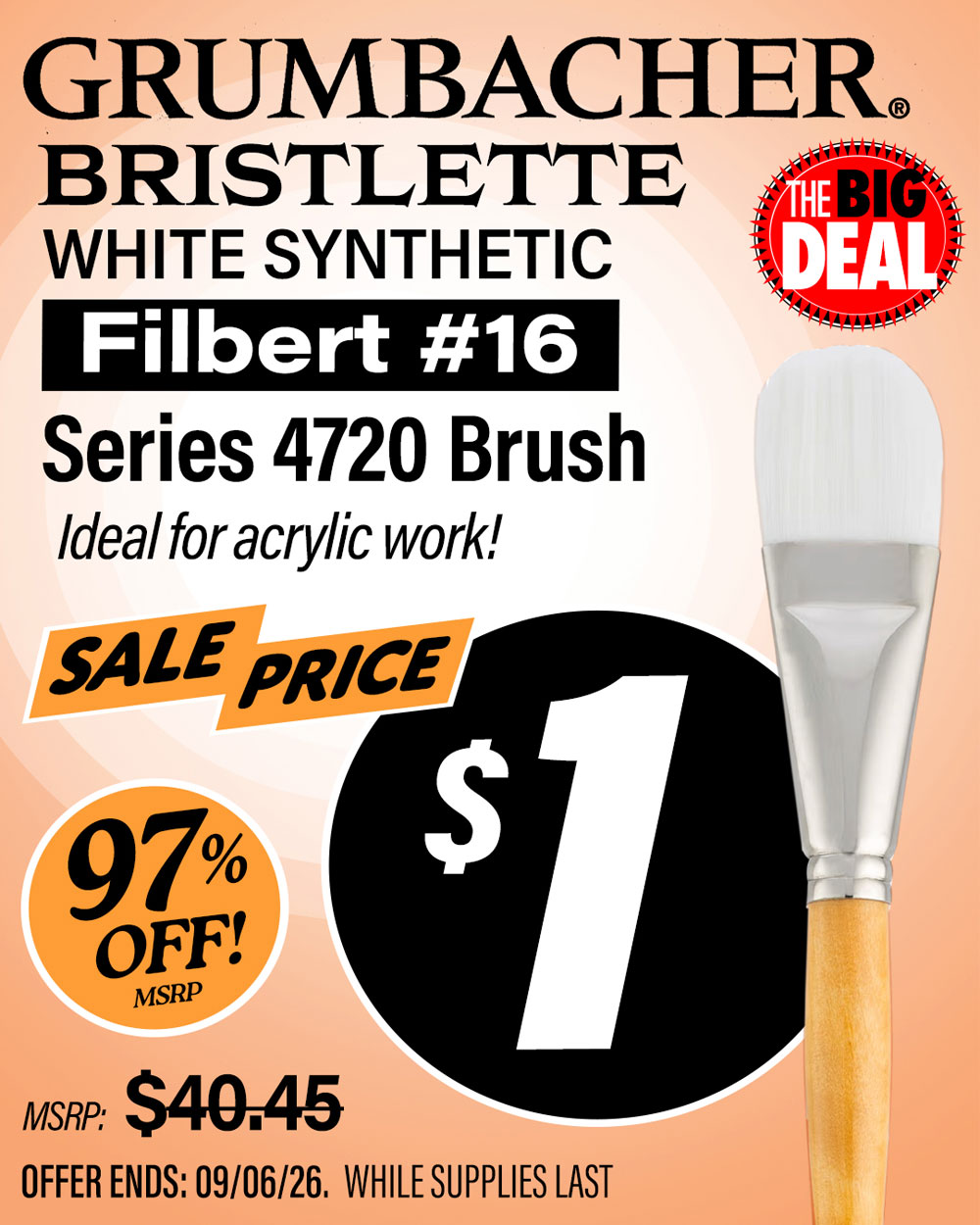 The Big Deal. Grumbacher Bristlette White Synthetic Filbert # 16. Ideal for acrylic work! MSRP $40.45, Big Deal Sale Price $1.00. Offer valid until September 6, 2026. While supplies last.