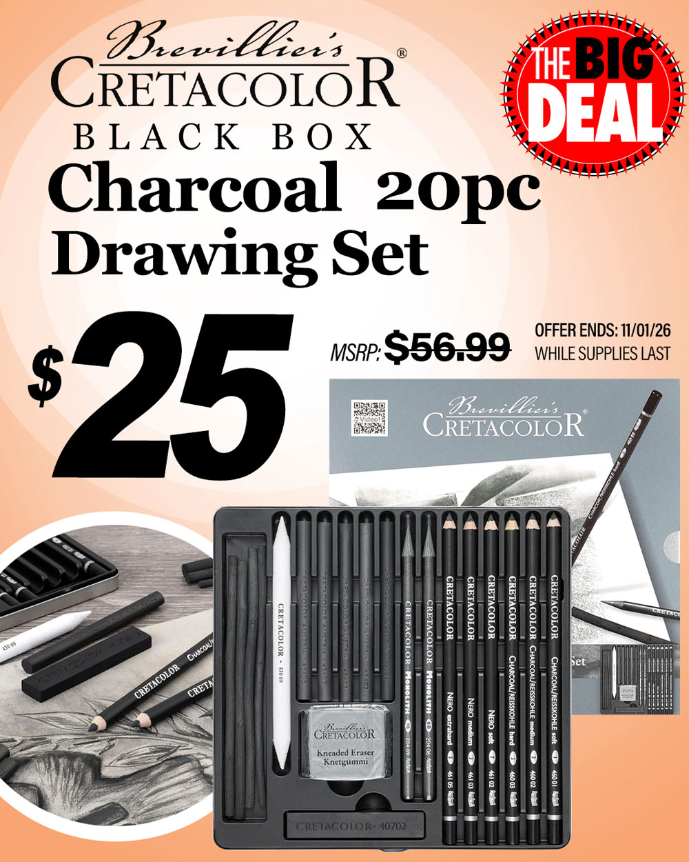 The Big Deal. Cretacolor Black Box Charcoal 20pc Drawing Set. MSRP $56.99, Big Deal Sale Price $25.00. Offer valid until November 1, 2026. While supplies last.