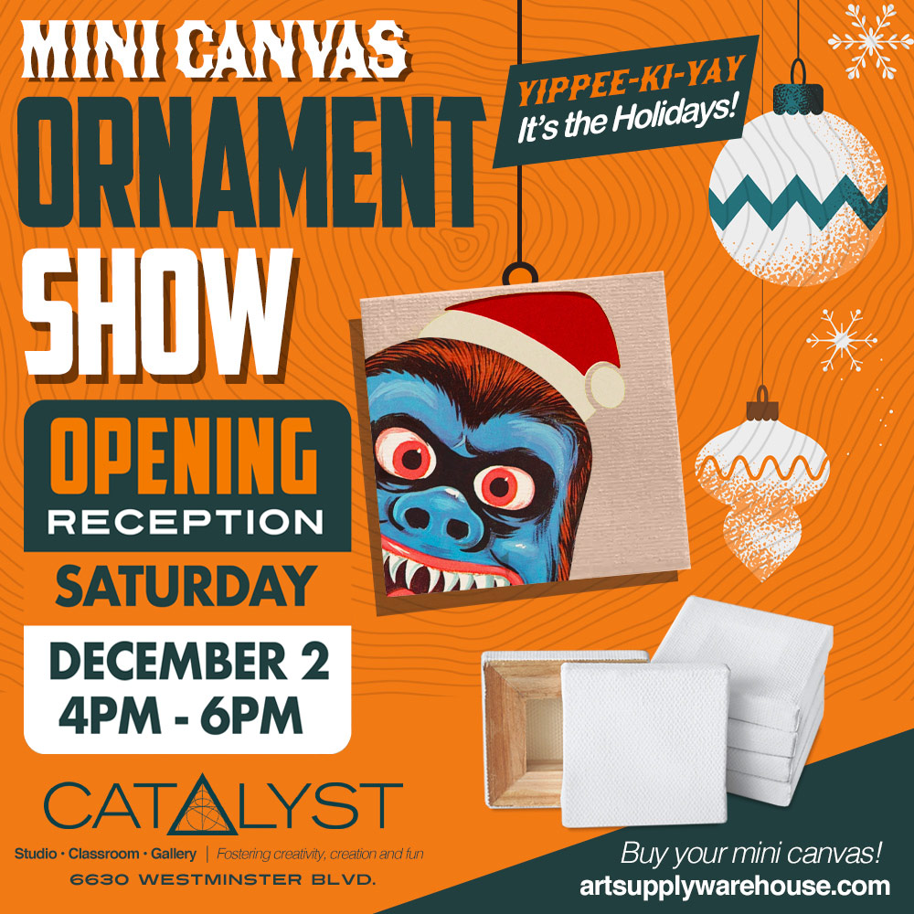 Mini Canvas Ornament Show. Yippee-ki-yay it's the holidays! Paint, collage or draw on a mini stretched cotton canvas to create a holiday ornament! Opening Reception Saturday December 2, 2023, 4pm to 6pm. Catalyst Studio, Classroom, Gallery. Fostering creativity, creation and fun. 6630 Westminster Blvd. Buy your mini canvas!